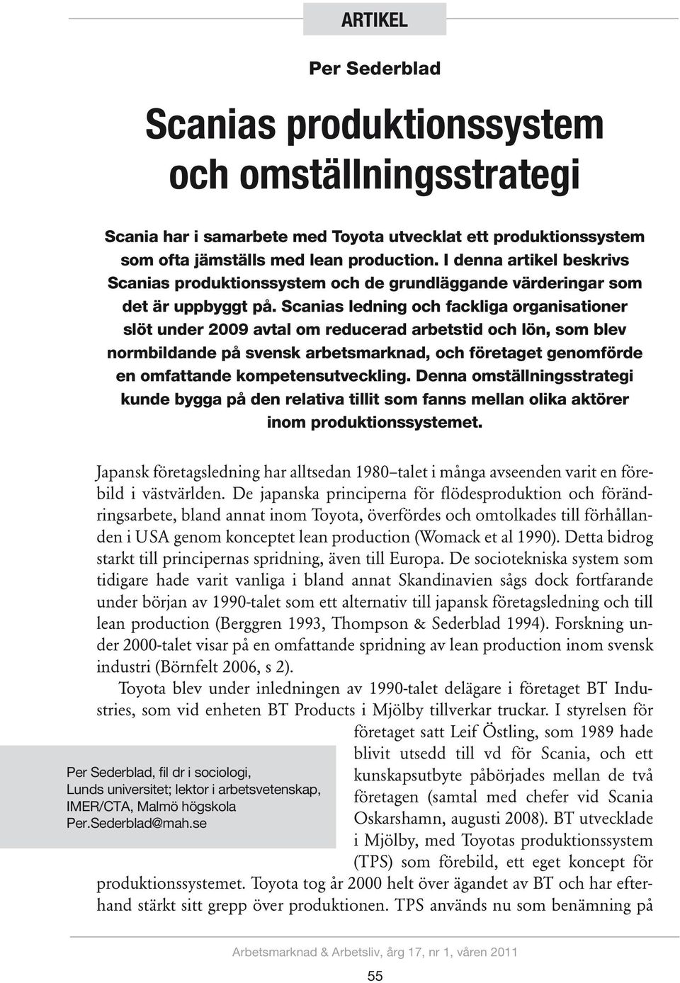 Scanias ledning och fackliga organisationer slöt under 2009 avtal om reducerad arbetstid och lön, som blev normbildande på svensk arbetsmarknad, och företaget genomförde en omfattande