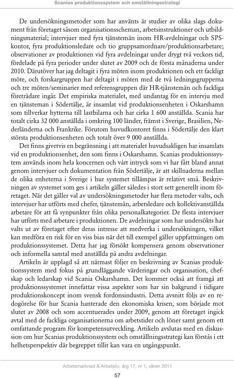 avdelningar under drygt två veckors tid, fördelade på fyra perioder under slutet av 2009 och de första månaderna under 2010.