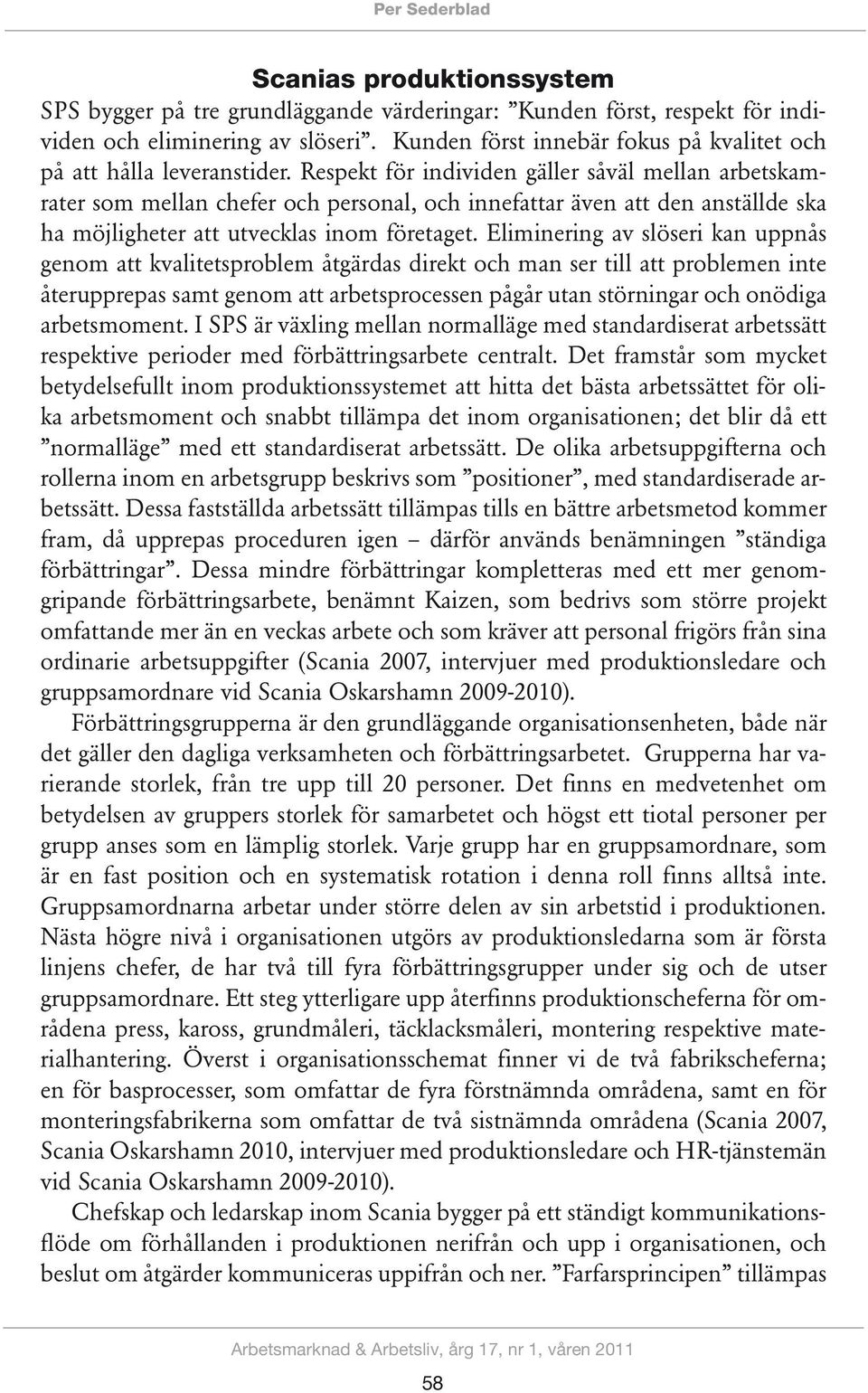 Respekt för individen gäller såväl mellan arbetskamrater som mellan chefer och personal, och innefattar även att den anställde ska ha möjligheter att utvecklas inom företaget.