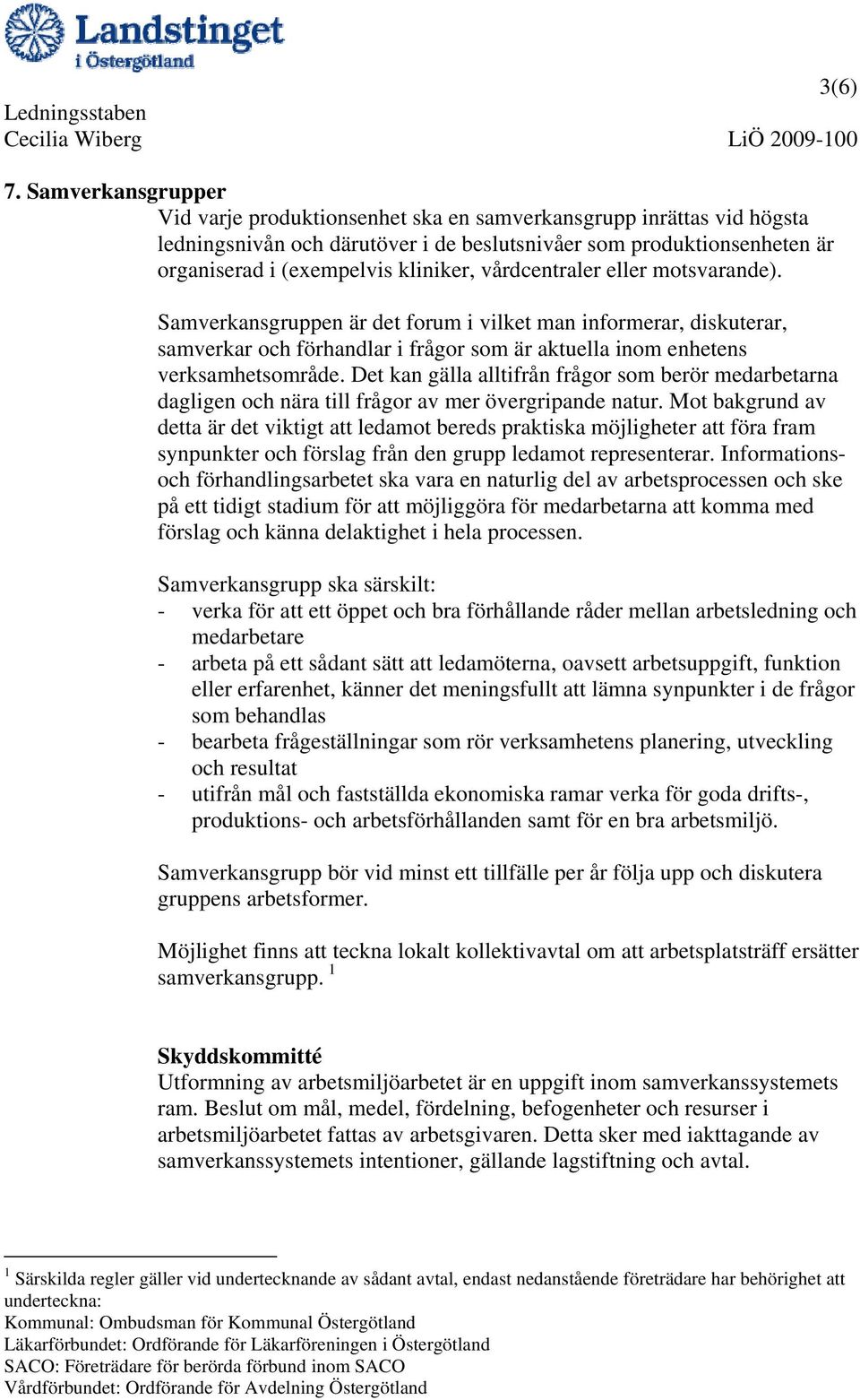 vårdcentraler eller motsvarande). Samverkansgruppen är det forum i vilket man informerar, diskuterar, samverkar och förhandlar i frågor som är aktuella inom enhetens verksamhetsområde.