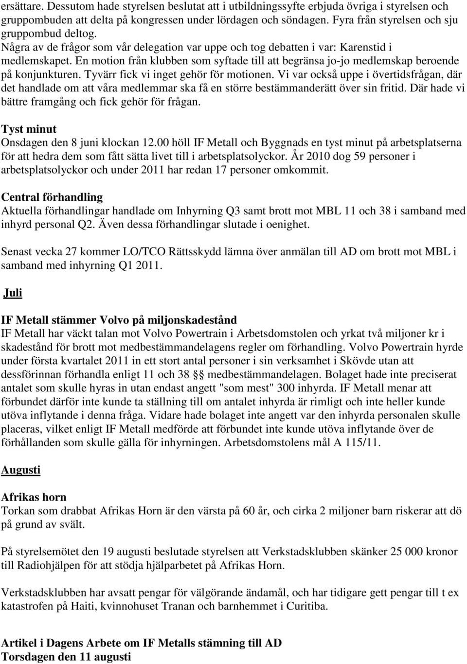 En motion från klubben som syftade till att begränsa jo-jo medlemskap beroende på konjunkturen. Tyvärr fick vi inget gehör för motionen.