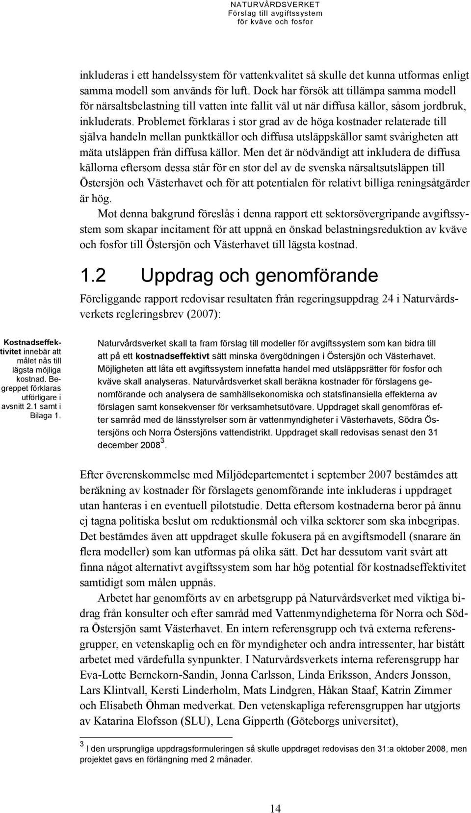 Problemet förklaras i stor grad av de höga kostnader relaterade till själva handeln mellan punktkällor och diffusa utsläppskällor samt svårigheten att mäta utsläppen från diffusa källor.