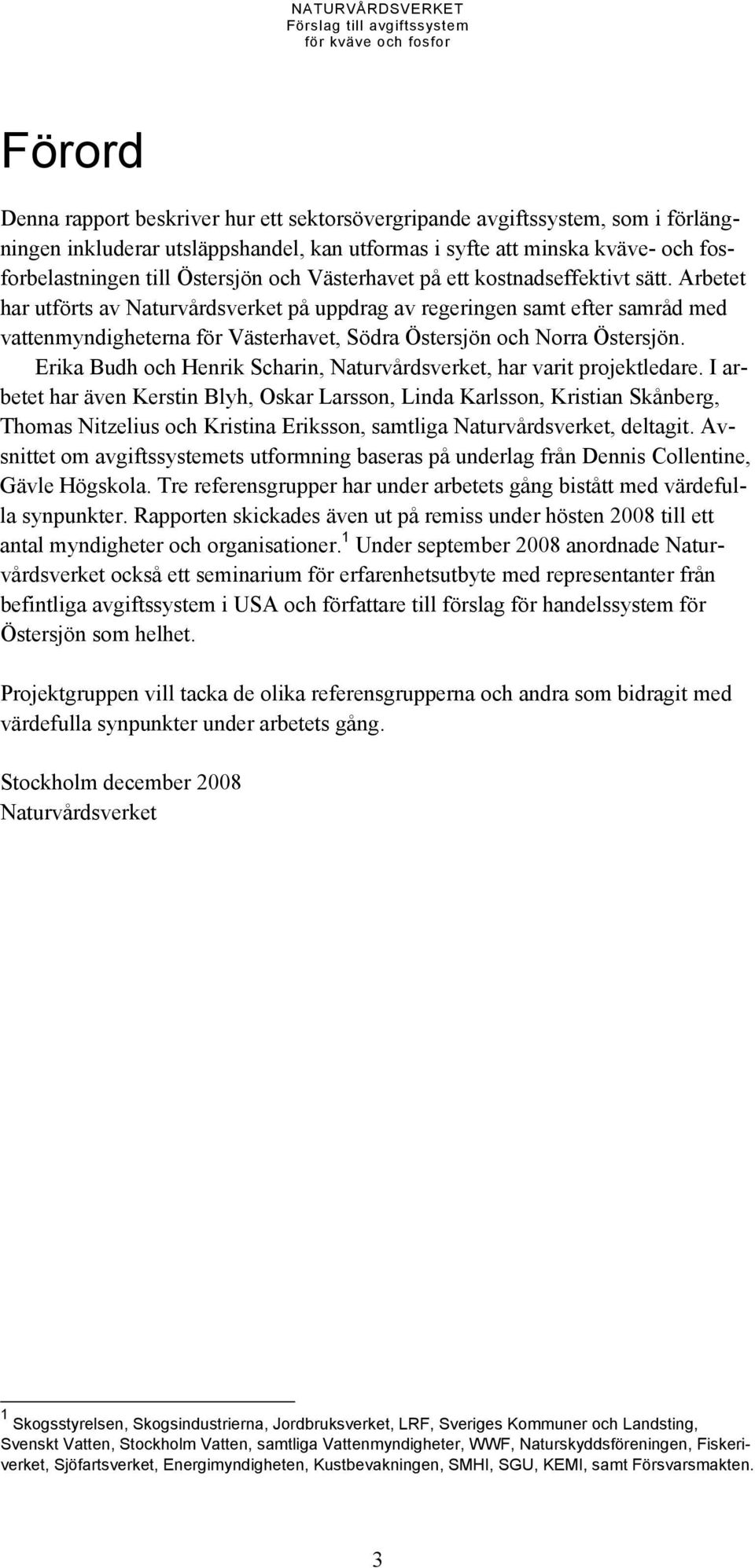 Arbetet har utförts av Naturvårdsverket på uppdrag av regeringen samt efter samråd med vattenmyndigheterna för Västerhavet, Södra Östersjön och Norra Östersjön.