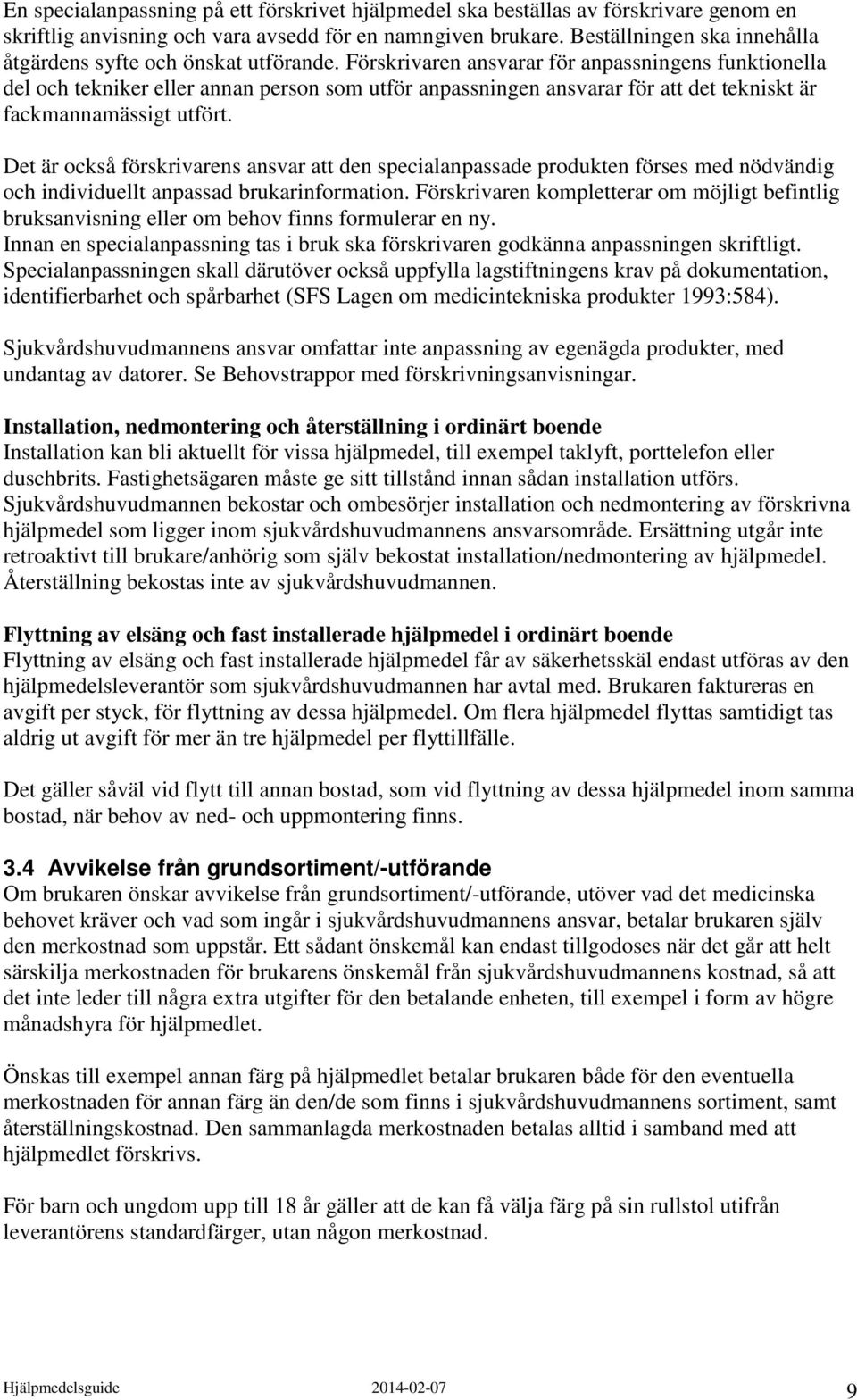 n ansvarar för anpassningens funktionella del och tekniker eller annan person som utför anpassningen ansvarar för att det tekniskt är fackmannamässigt utfört.