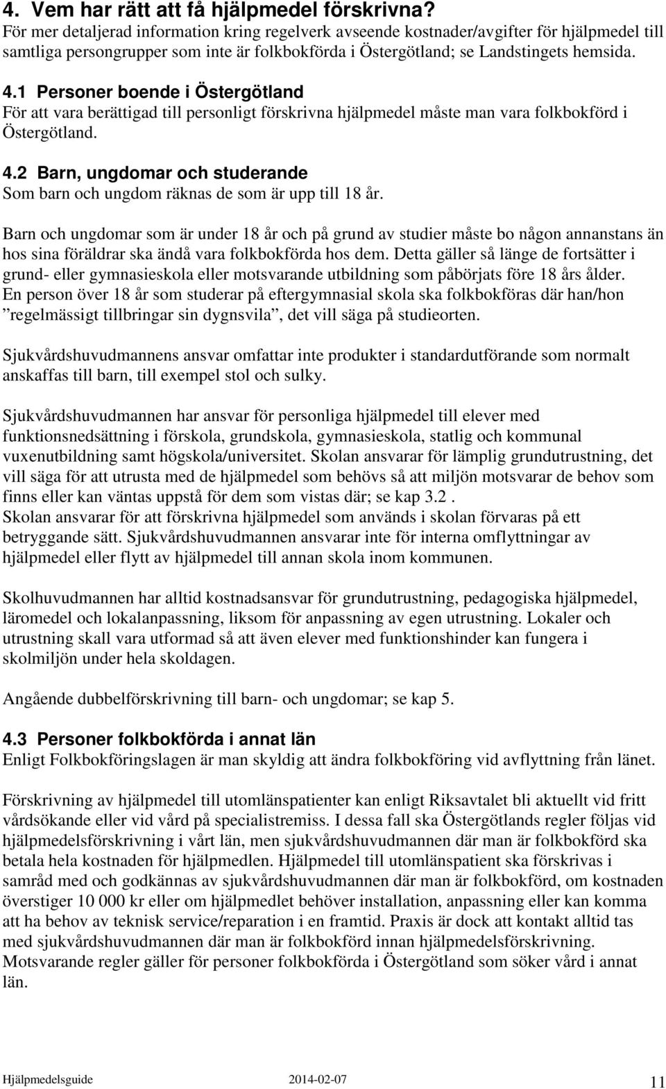 1 Personer boende i Östergötland För att vara berättigad till personligt förskrivna hjälpmedel måste man vara folkbokförd i Östergötland. 4.