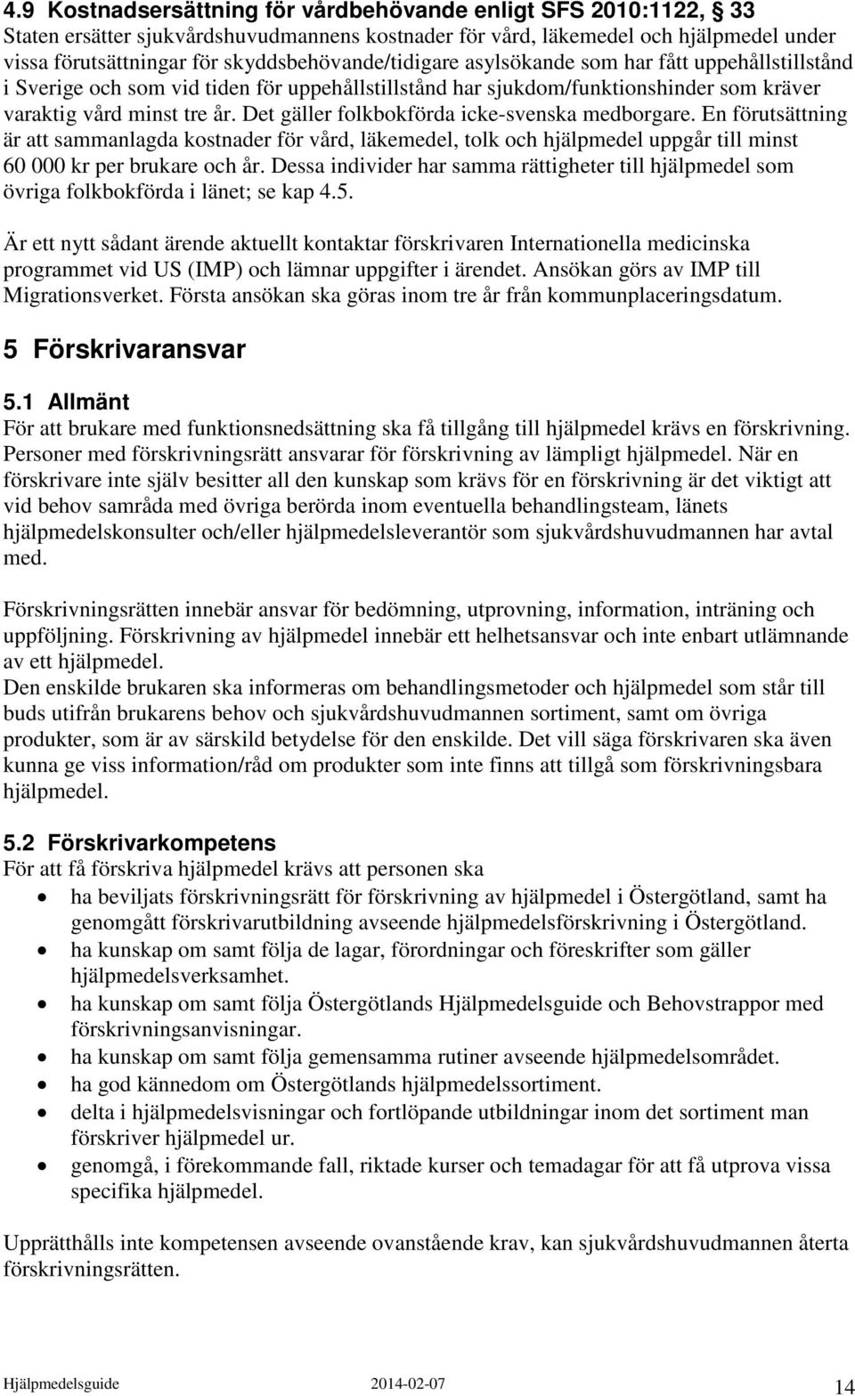 Det gäller folkbokförda icke-svenska medborgare. En förutsättning är att sammanlagda kostnader för vård, läkemedel, tolk och hjälpmedel uppgår till minst 60 000 kr per brukare och år.