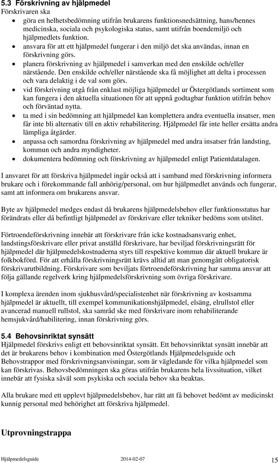 planera förskrivning av hjälpmedel i samverkan med den enskilde och/eller närstående. Den enskilde och/eller närstående ska få möjlighet att delta i processen och vara delaktig i de val som görs.