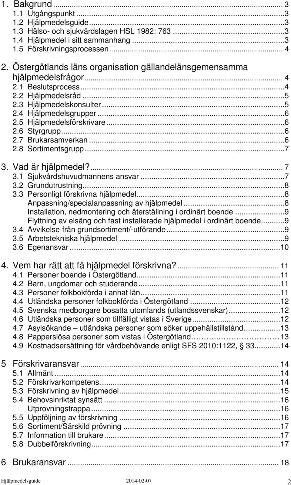 5 Hjälpmedelsförskrivare...6 2.6 Styrgrupp...6 2.7 Brukarsamverkan...6 2.8 Sortimentsgrupp...7 3. Vad är hjälpmedel?... 7 3.1 Sjukvårdshuvudmannens ansvar...7 3.2 Grundutrustning...8 3.