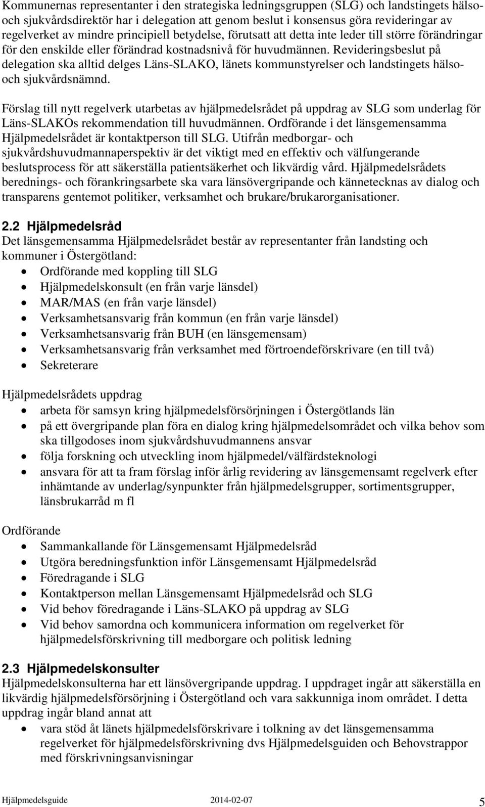 Revideringsbeslut på delegation ska alltid delges Läns-SLAKO, länets kommunstyrelser och landstingets hälsooch sjukvårdsnämnd.