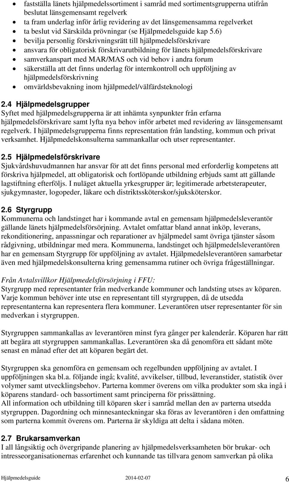 6) bevilja personlig förskrivningsrätt till hjälpmedelsförskrivare ansvara för obligatorisk förskrivarutbildning för länets hjälpmedelsförskrivare samverkanspart med MAR/MAS och vid behov i andra