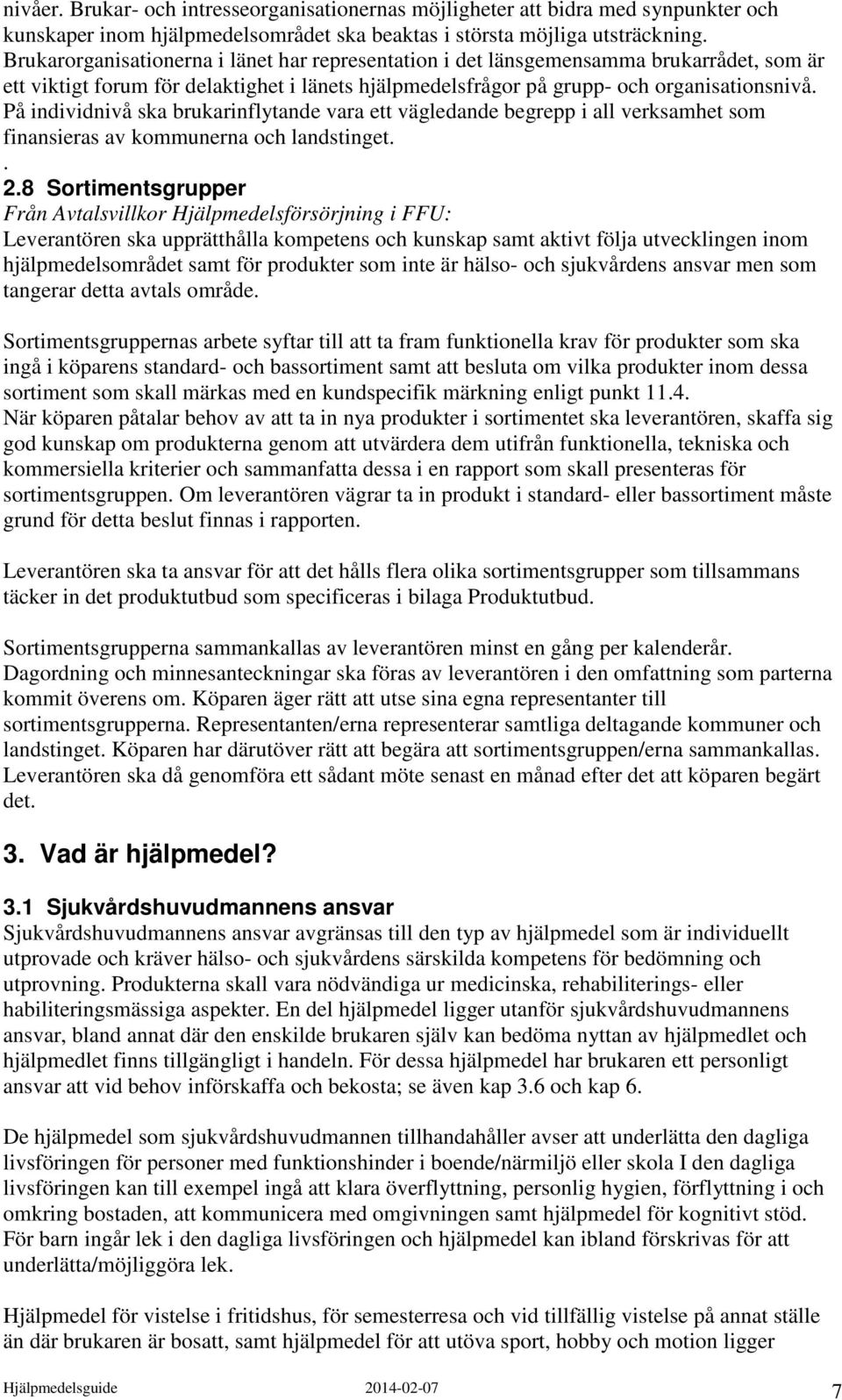 På individnivå ska brukarinflytande vara ett vägledande begrepp i all verksamhet som finansieras av kommunerna och landstinget.. 2.