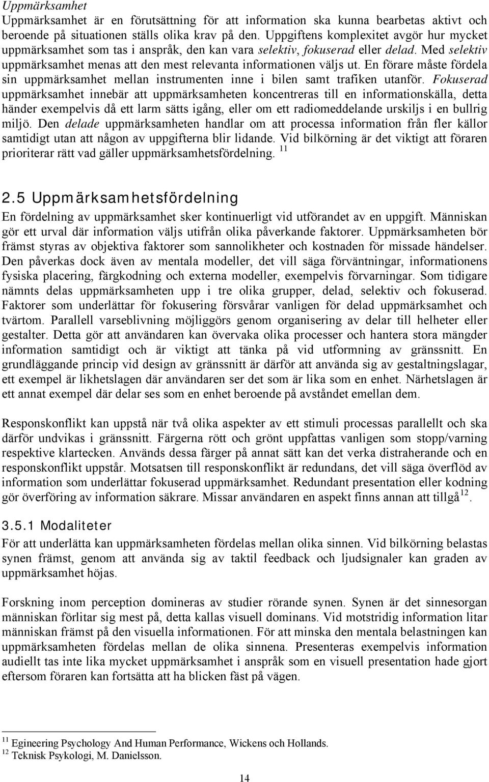 En förare måste fördela sin uppmärksamhet mellan instrumenten inne i bilen samt trafiken utanför.