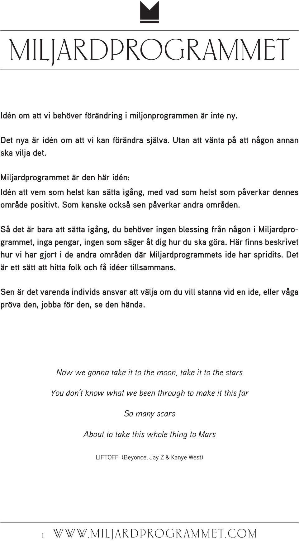 Så det är bara att sätta igång, du behöver ingen blessing från någon i Miljardprogrammet, inga pengar, ingen som säger åt dig hur du ska göra.