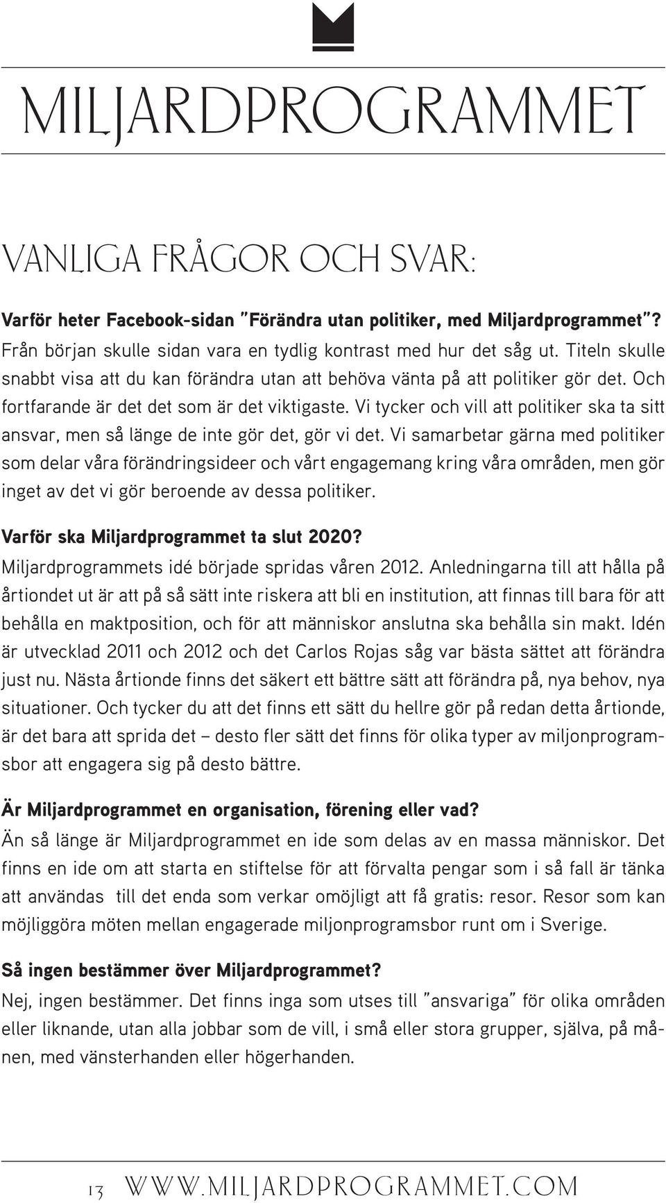 Vi tycker och vill att politiker ska ta sitt ansvar, men så länge de inte gör det, gör vi det.