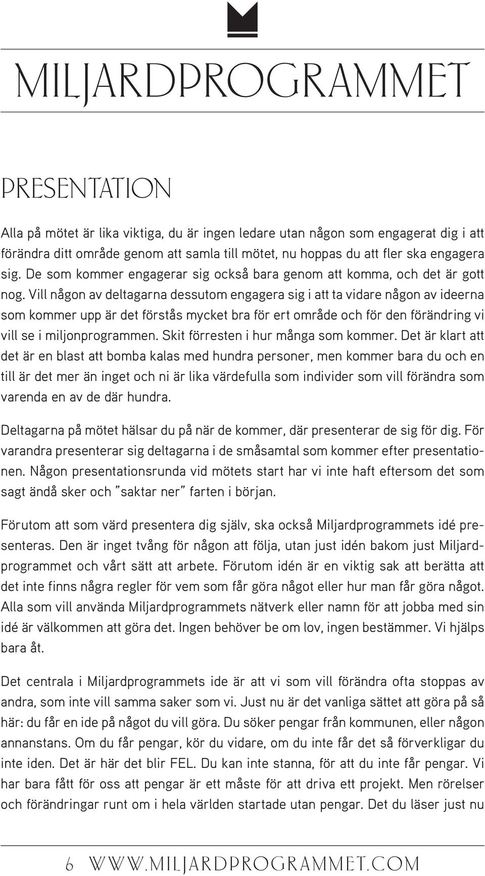 Vill någon av deltagarna dessutom engagera sig i att ta vidare någon av ideerna som kommer upp är det förstås mycket bra för ert område och för den förändring vi vill se i miljonprogrammen.