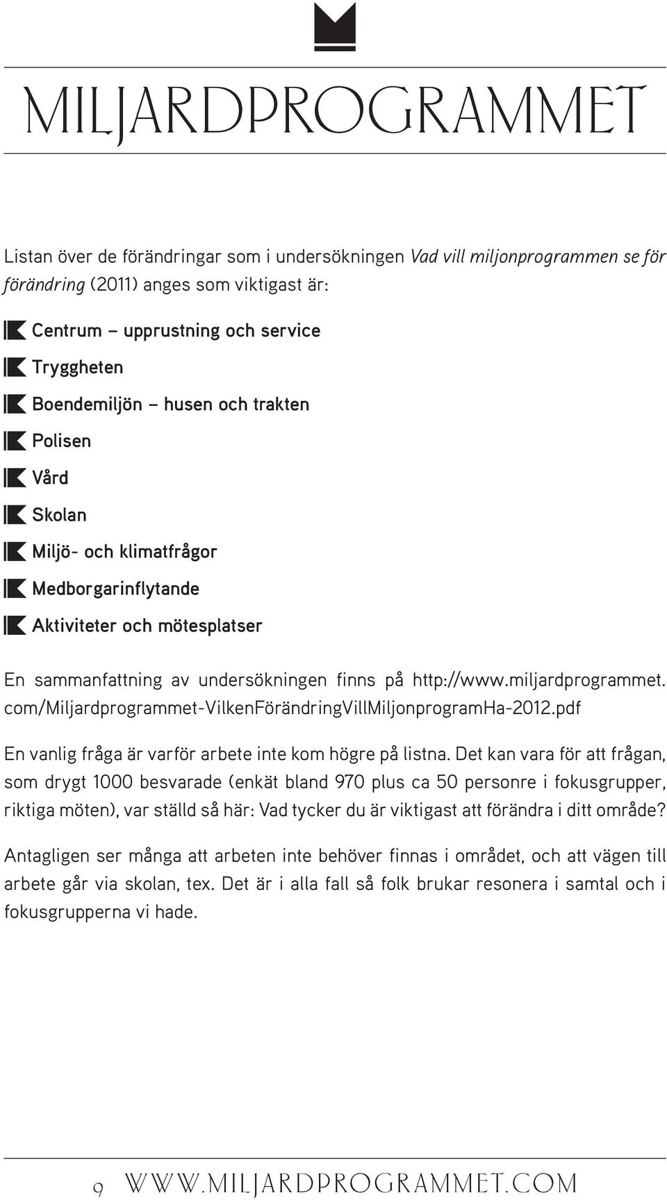 com/miljardprogrammet-vilkenförändringvillmiljonprogramha-2012.pdf En vanlig fråga är varför arbete inte kom högre på listna.