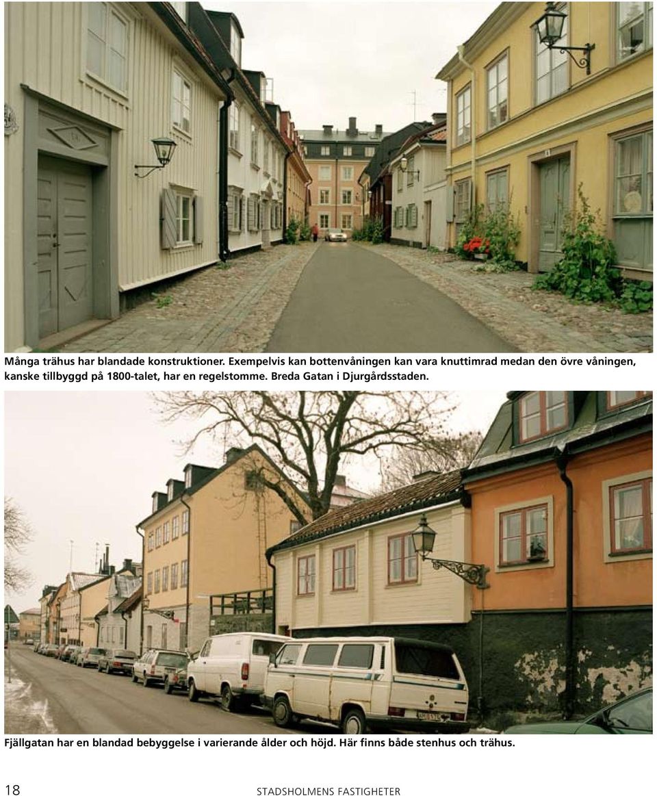 tillbyggd på 1800-talet, har en regelstomme. Breda Gatan i Djurgårdsstaden.