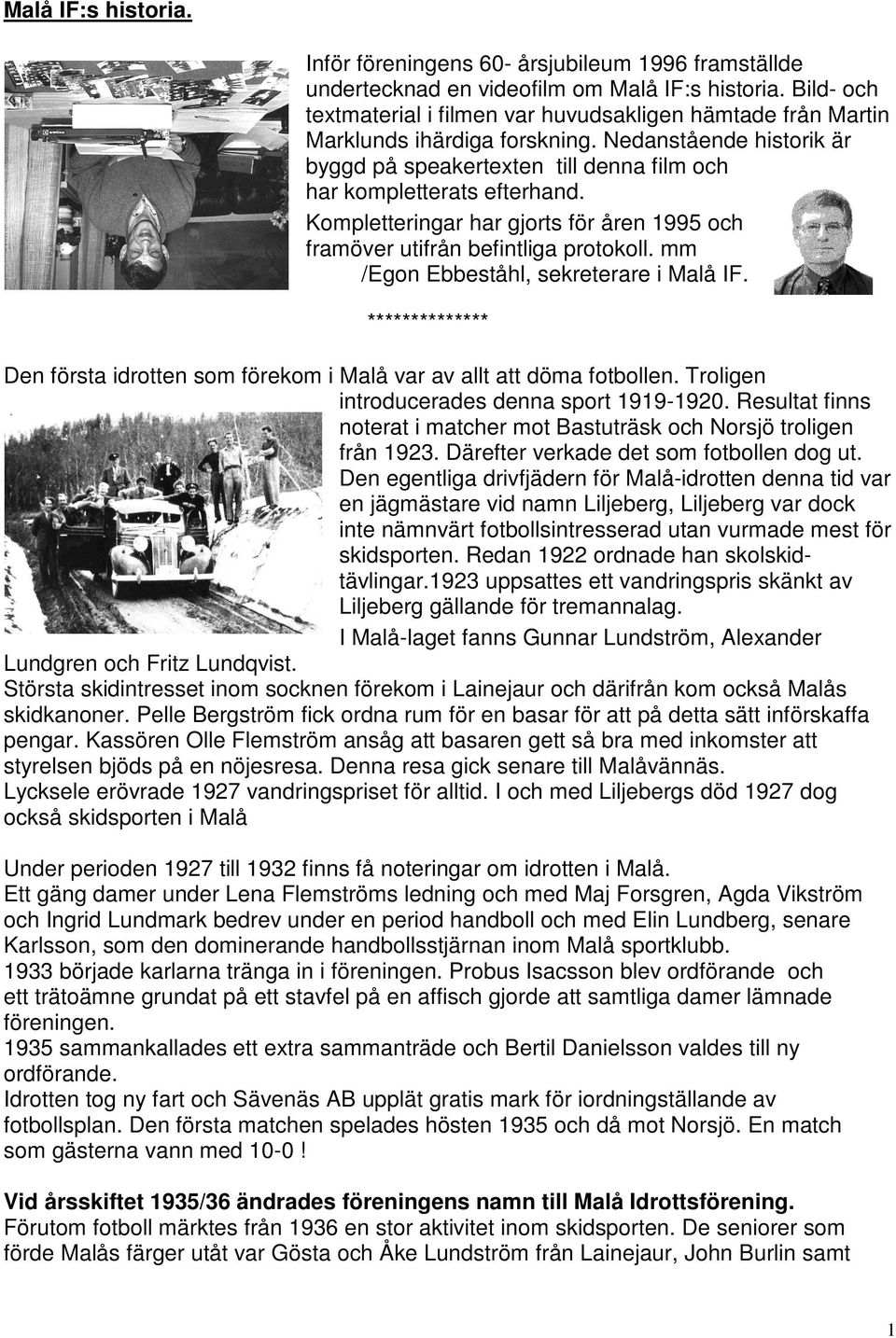 Kompletteringar har gjorts för åren 1995 och framöver utifrån befintliga protokoll. mm /Egon Ebbeståhl, sekreterare i Malå IF.