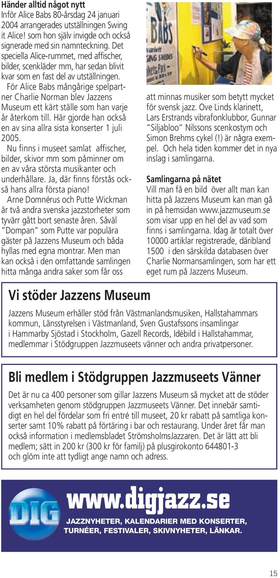 För Alice Babs mångårige spelpartner Charlie Norman blev Jazzens Museum ett kärt ställe som han varje år återkom till. Här gjorde han också en av sina allra sista konserter 1 juli 2005.