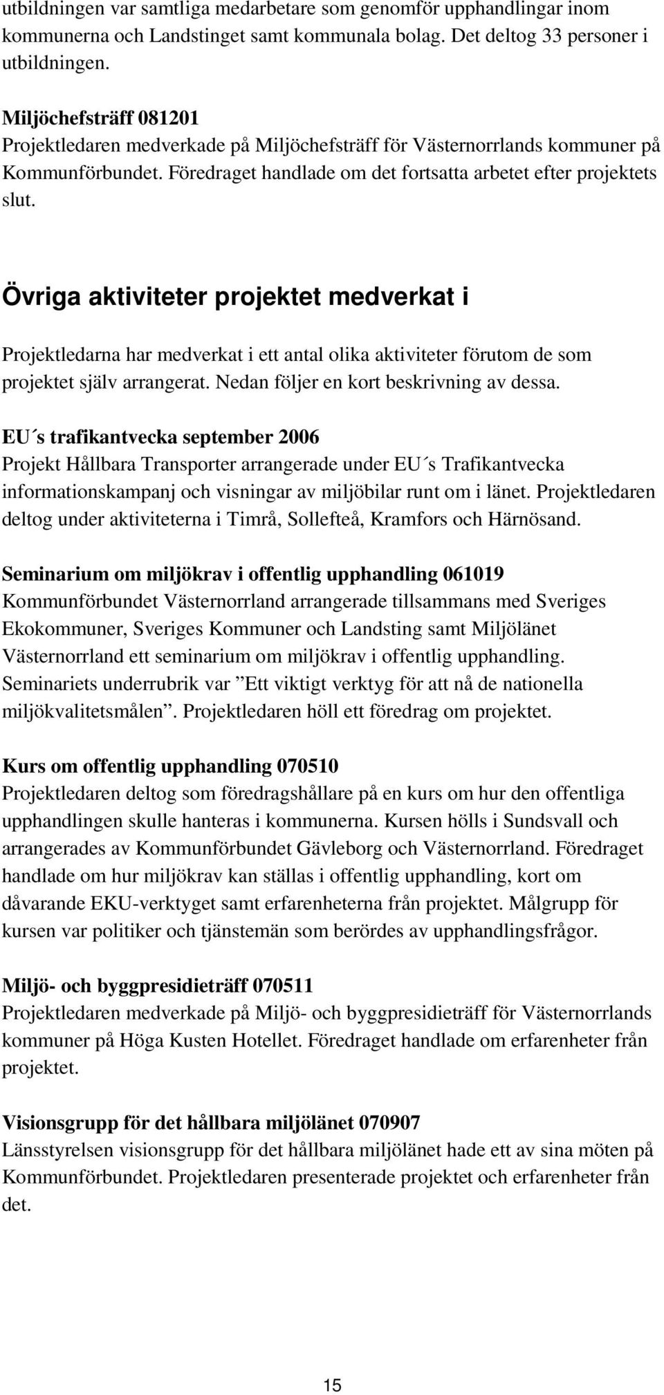 Övriga aktiviteter projektet medverkat i Projektledarna har medverkat i ett antal olika aktiviteter förutom de som projektet själv arrangerat. Nedan följer en kort beskrivning av dessa.