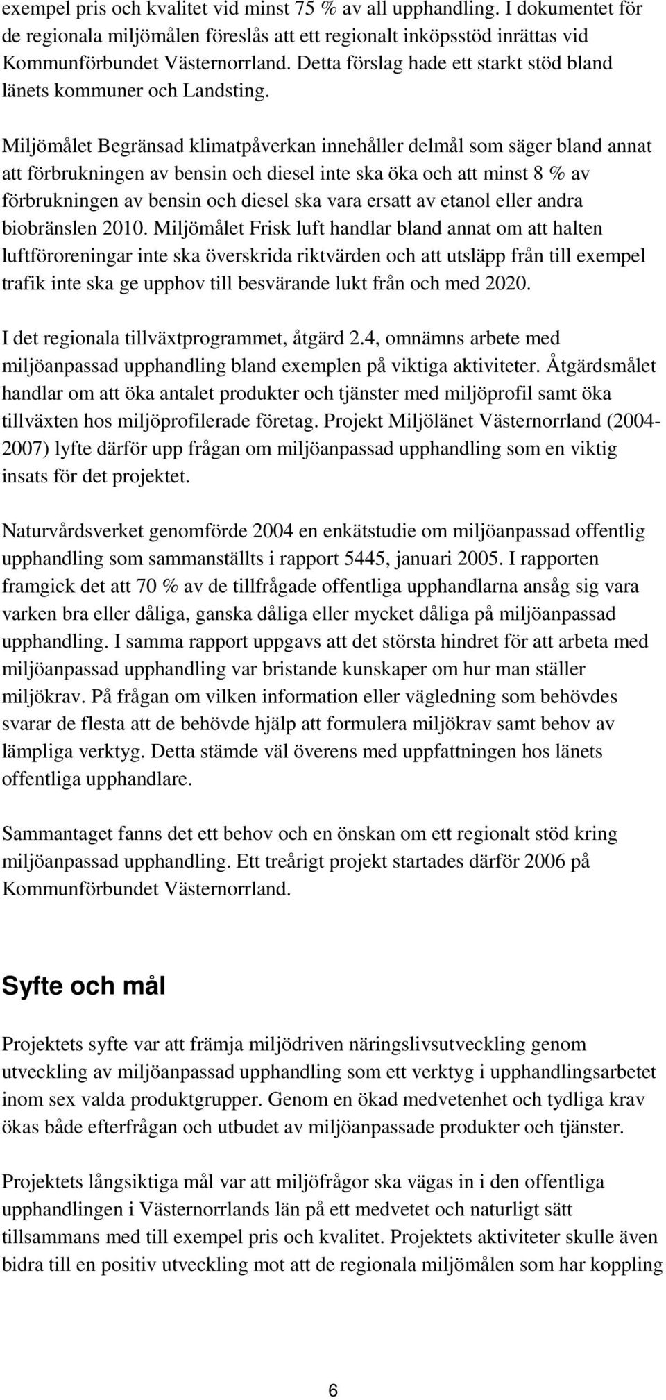 Miljömålet Begränsad klimatpåverkan innehåller delmål som säger bland annat att förbrukningen av bensin och diesel inte ska öka och att minst 8 % av förbrukningen av bensin och diesel ska vara ersatt