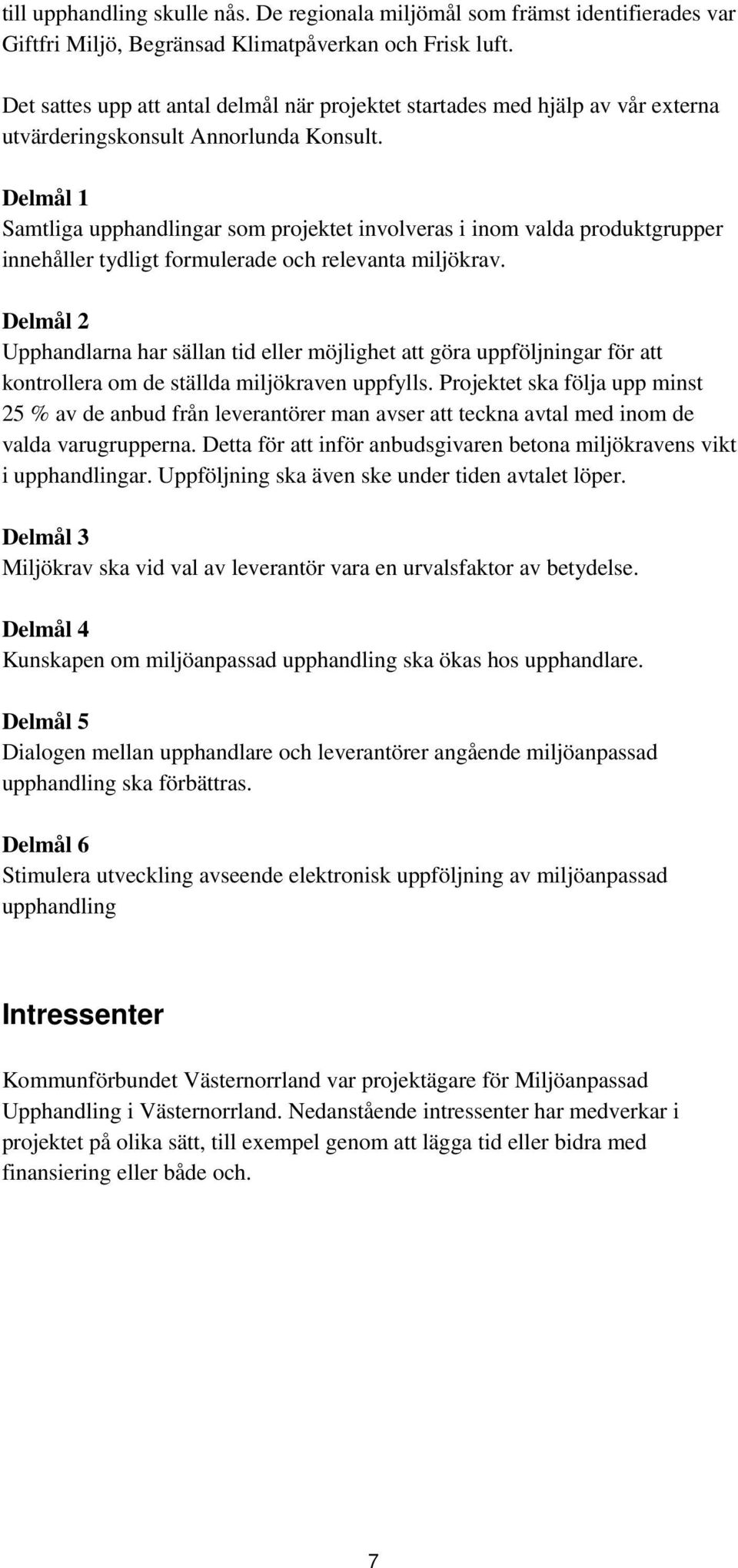 Delmål 1 Samtliga upphandlingar som projektet involveras i inom valda produktgrupper innehåller tydligt formulerade och relevanta miljökrav.