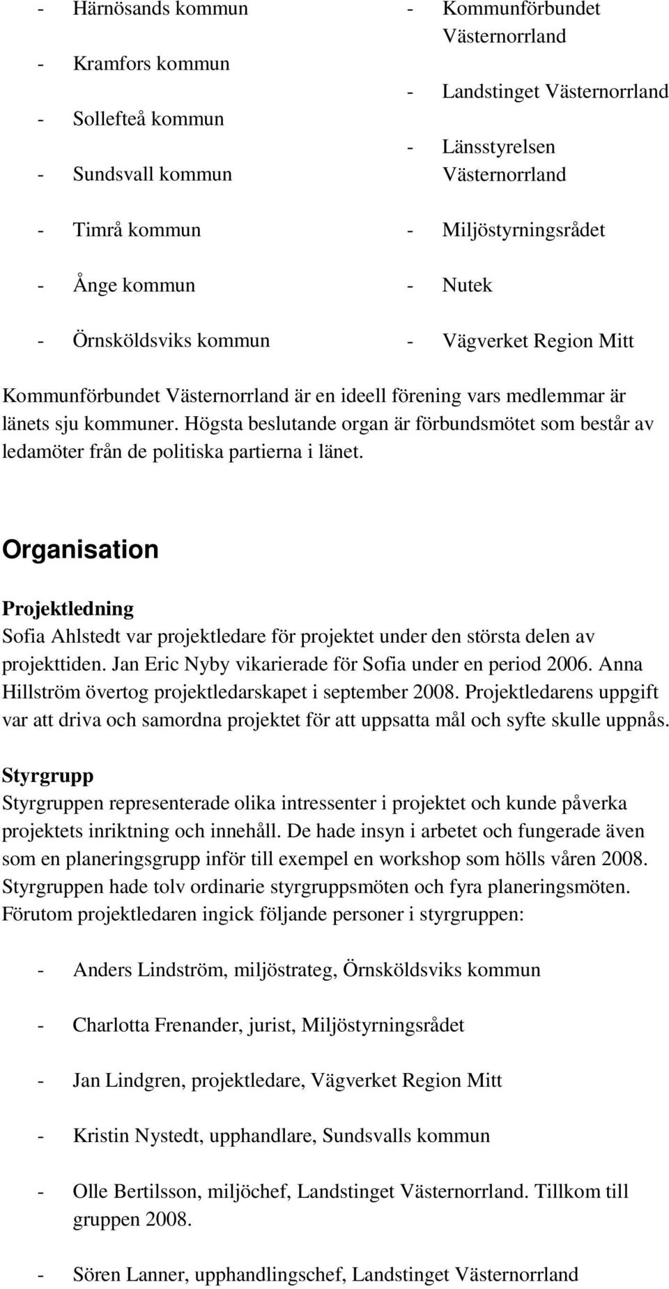 Högsta beslutande organ är förbundsmötet som består av ledamöter från de politiska partierna i länet.