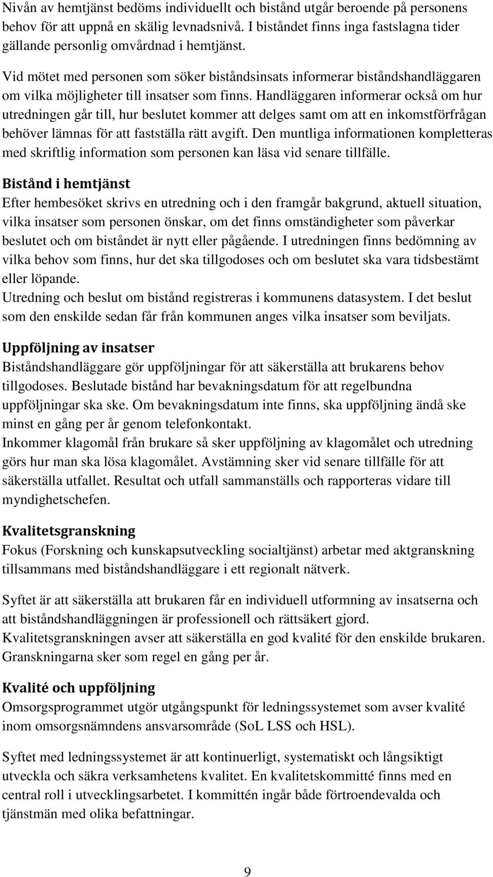 Vid mötet med personen som söker biståndsinsats informerar biståndshandläggaren om vilka möjligheter till insatser som finns.