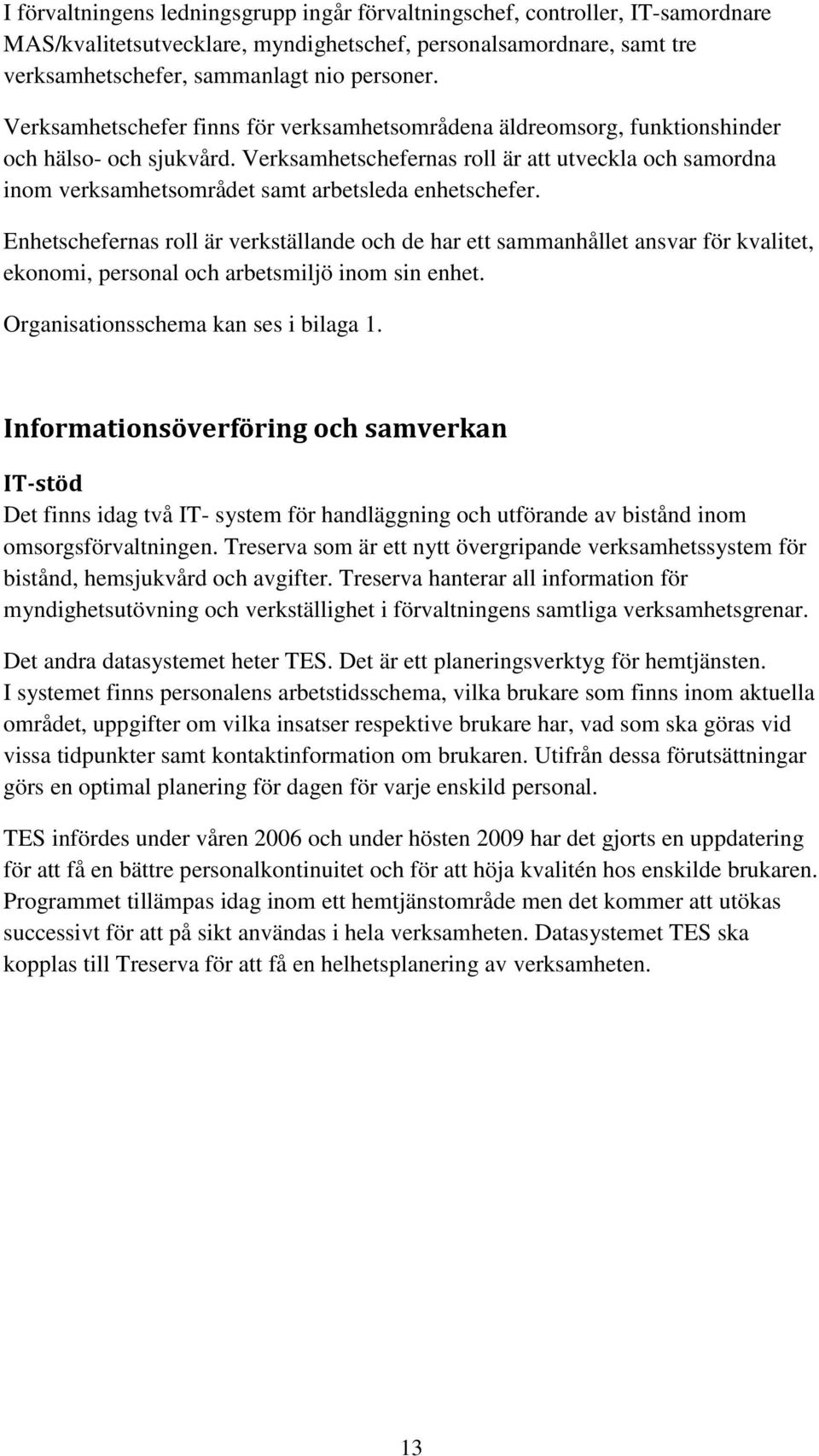 Verksamhetschefernas roll är att utveckla och samordna inom verksamhetsområdet samt arbetsleda enhetschefer.