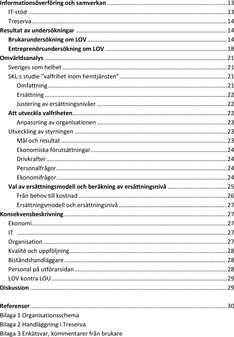 .. 22 Anpassning av organisationen... 23 Utveckling av styrningen... 23 Mål och resultat... 23 Ekonomiska förutsättningar... 24 Drivkrafter... 24 Personalfrågor... 24 Ekonomifrågor.