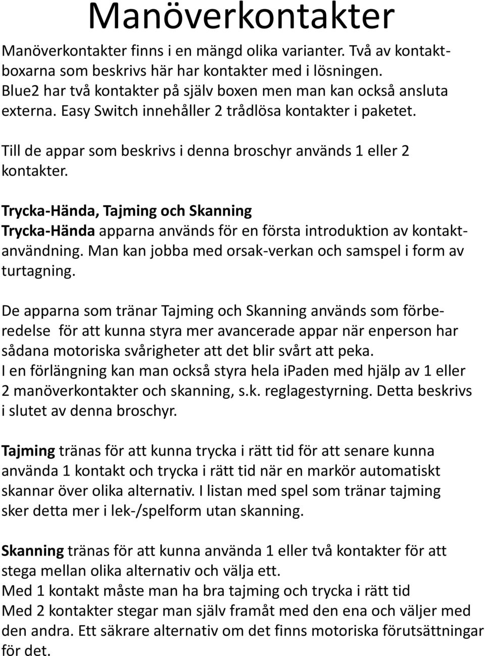 Till de appar som beskrivs i denna broschyr används 1 eller 2 kontakter. Trycka-Hända, Tajming och Skanning Trycka-Hända apparna används för en första introduktion av kontaktanvändning.