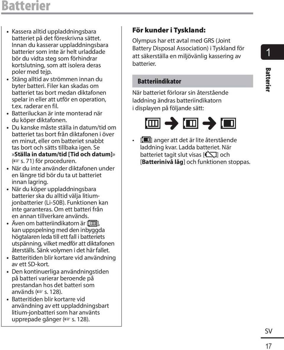 Stäng alltid av strömmen innan du byter batteri. Filer kan skadas om batteriet tas bort medan diktafonen spelar in eller att utför en operation, t.ex. raderar en fil.