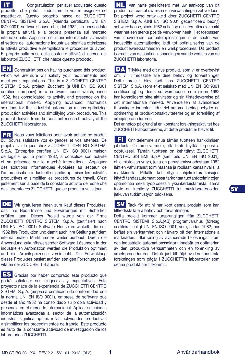 Applicare soluzioni informatiche avanzate al settore dell automazione industriale significa ottimizzare le attività produttive e semplificare le procedure di lavoro.