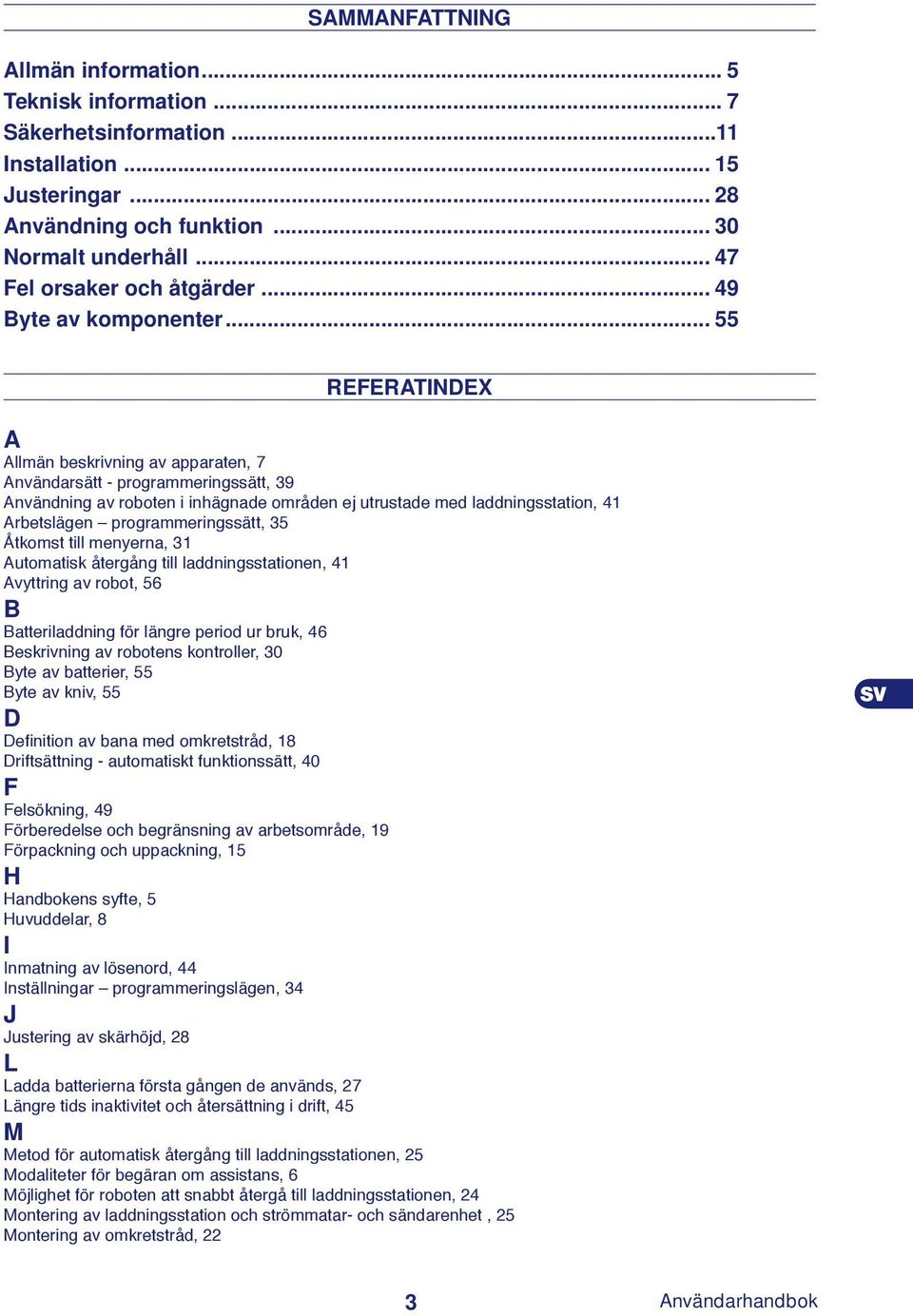 .. 55 REFERATINDEX A Allmän beskrivning av apparaten, 7 Användarsätt - programmeringssätt, 39 Användning av roboten i inhägnade områden ej utrustade med laddningsstation, 41 Arbetslägen