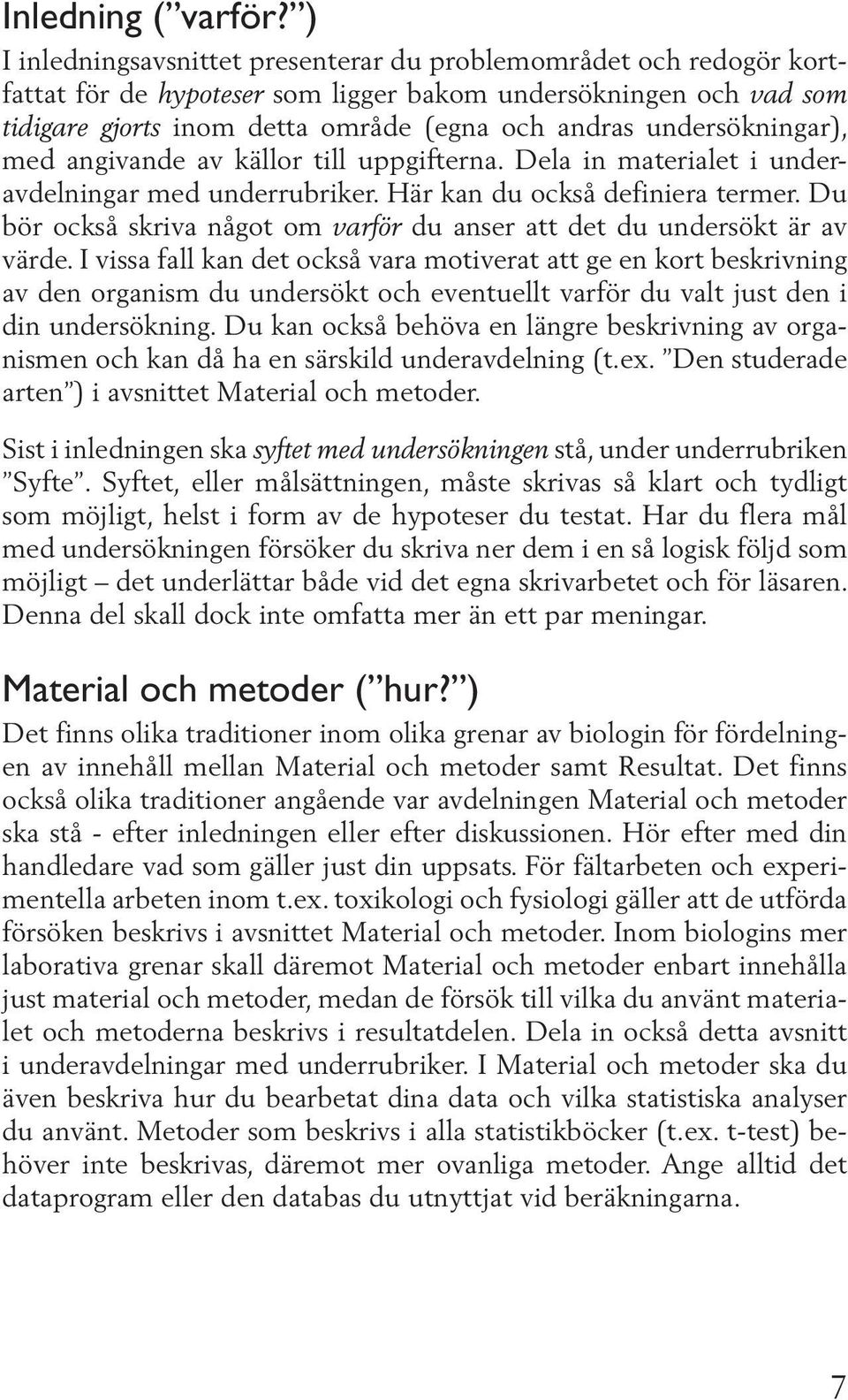 undersökningar), med angivande av källor till uppgifterna. Dela in materialet i underavdelningar med underrubriker. Här kan du också definiera termer.