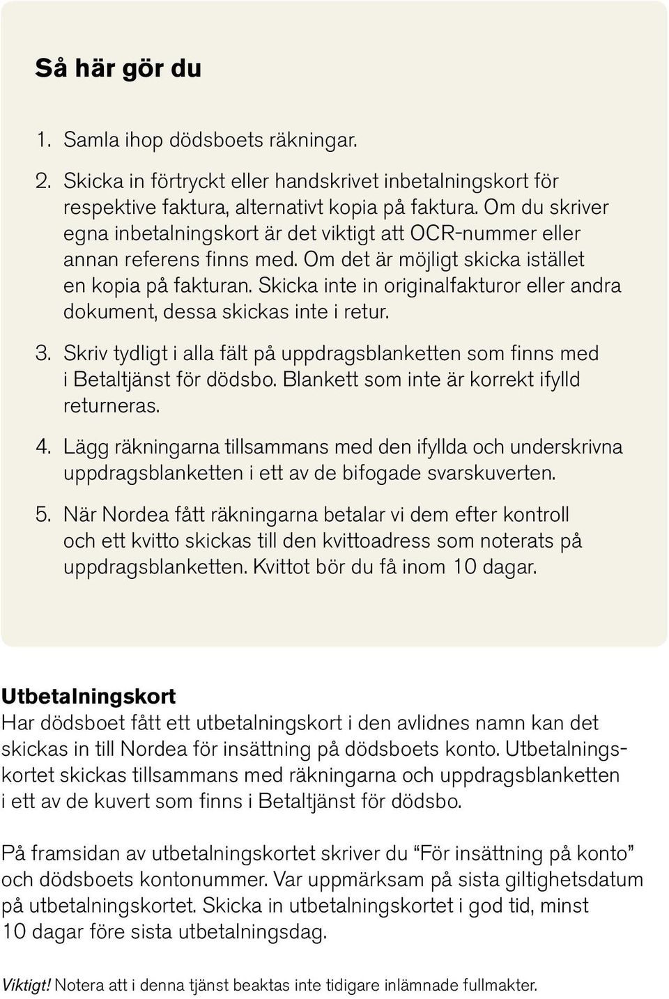 Skicka inte in originalfakturor eller andra dokument, dessa skickas inte i retur. 3. Skriv tydligt i alla fält på uppdragsblanketten som finns med i Betaltjänst för dödsbo.