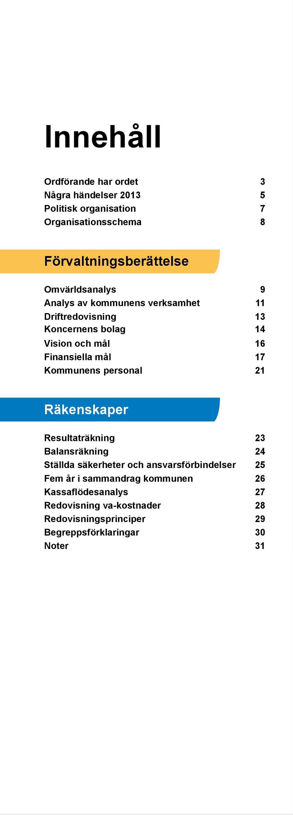 säkerheter och ansvarsförbindelser 25 Fem år i sammandrag kommunen 26 Kassaflödesanalys 27 Redovisning va-kostnader 28 Redovisningsprinciper 29 Begreppsförklaringar 30 Noter 31