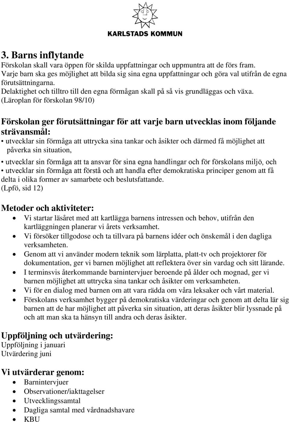 (Läroplan för förskolan 98/10) Förskolan ger förutsättningar för att varje barn utvecklas inom följande strävansmål: utvecklar sin förmåga att uttrycka sina tankar och åsikter och därmed få möjlighet