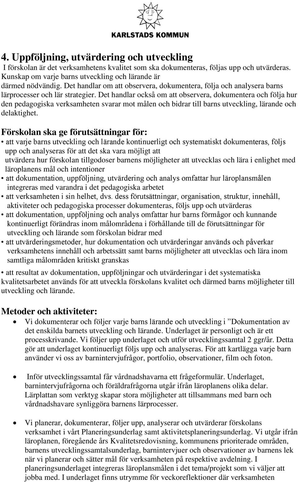 Det handlar också om att observera, dokumentera och följa hur den pedagogiska verksamheten svarar mot målen och bidrar till barns utveckling, lärande och delaktighet.