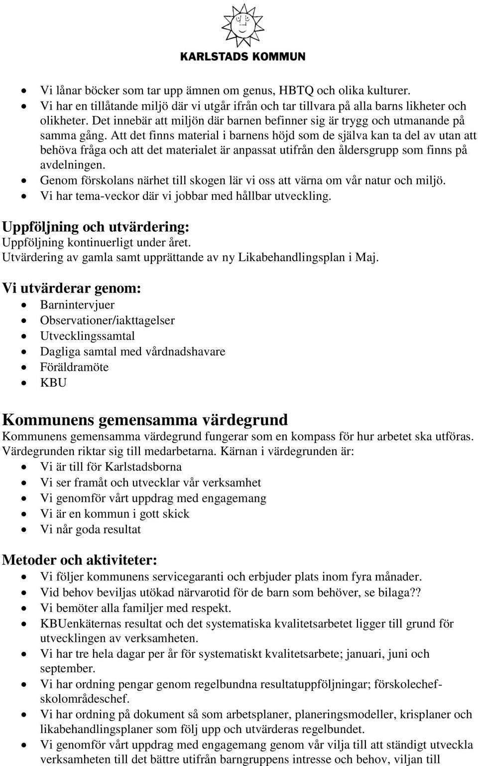 Att det finns material i barnens höjd som de själva kan ta del av utan att behöva fråga och att det materialet är anpassat utifrån den åldersgrupp som finns på avdelningen.