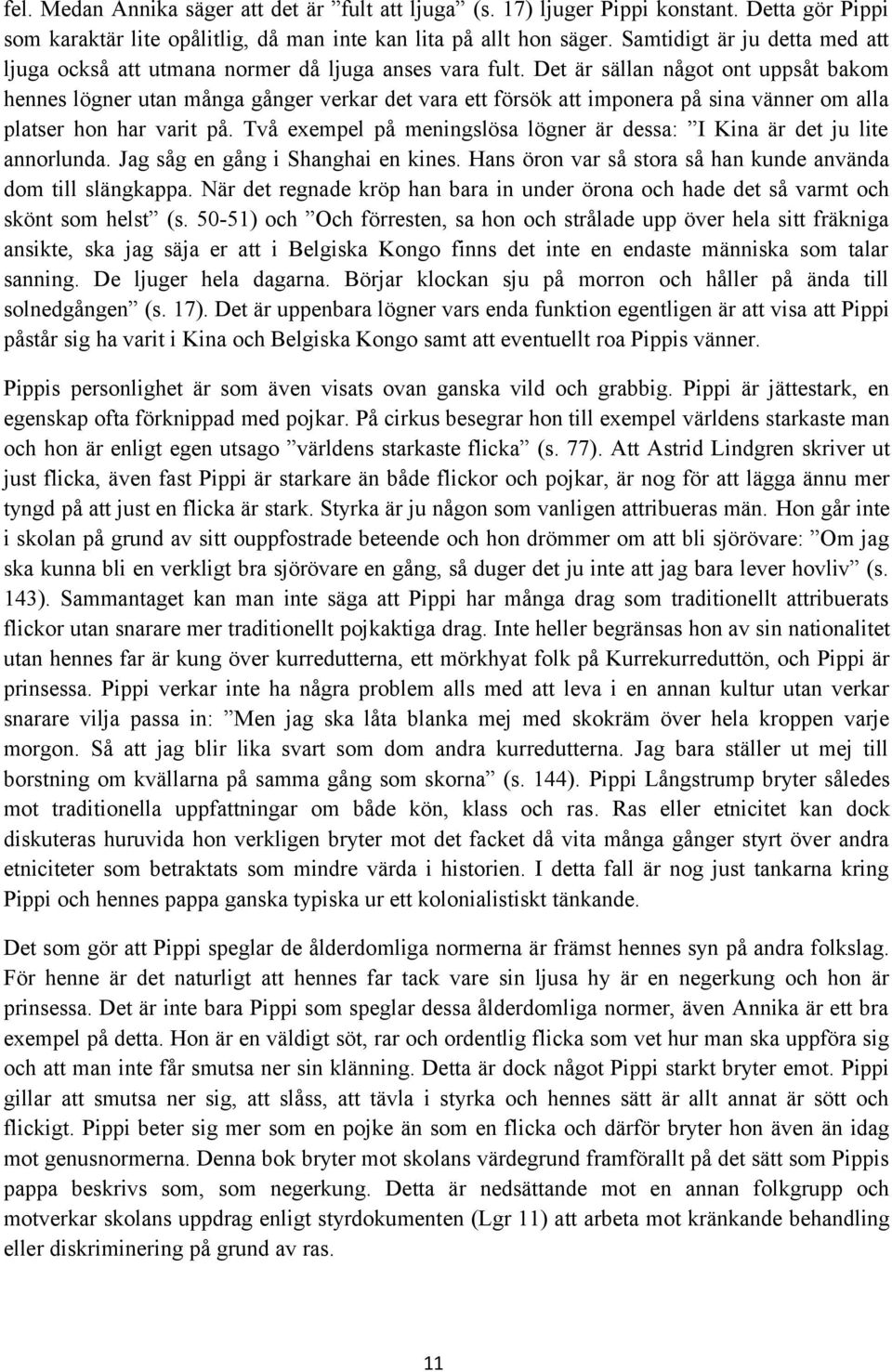 Det är sällan något ont uppsåt bakom hennes lögner utan många gånger verkar det vara ett försök att imponera på sina vänner om alla platser hon har varit på.