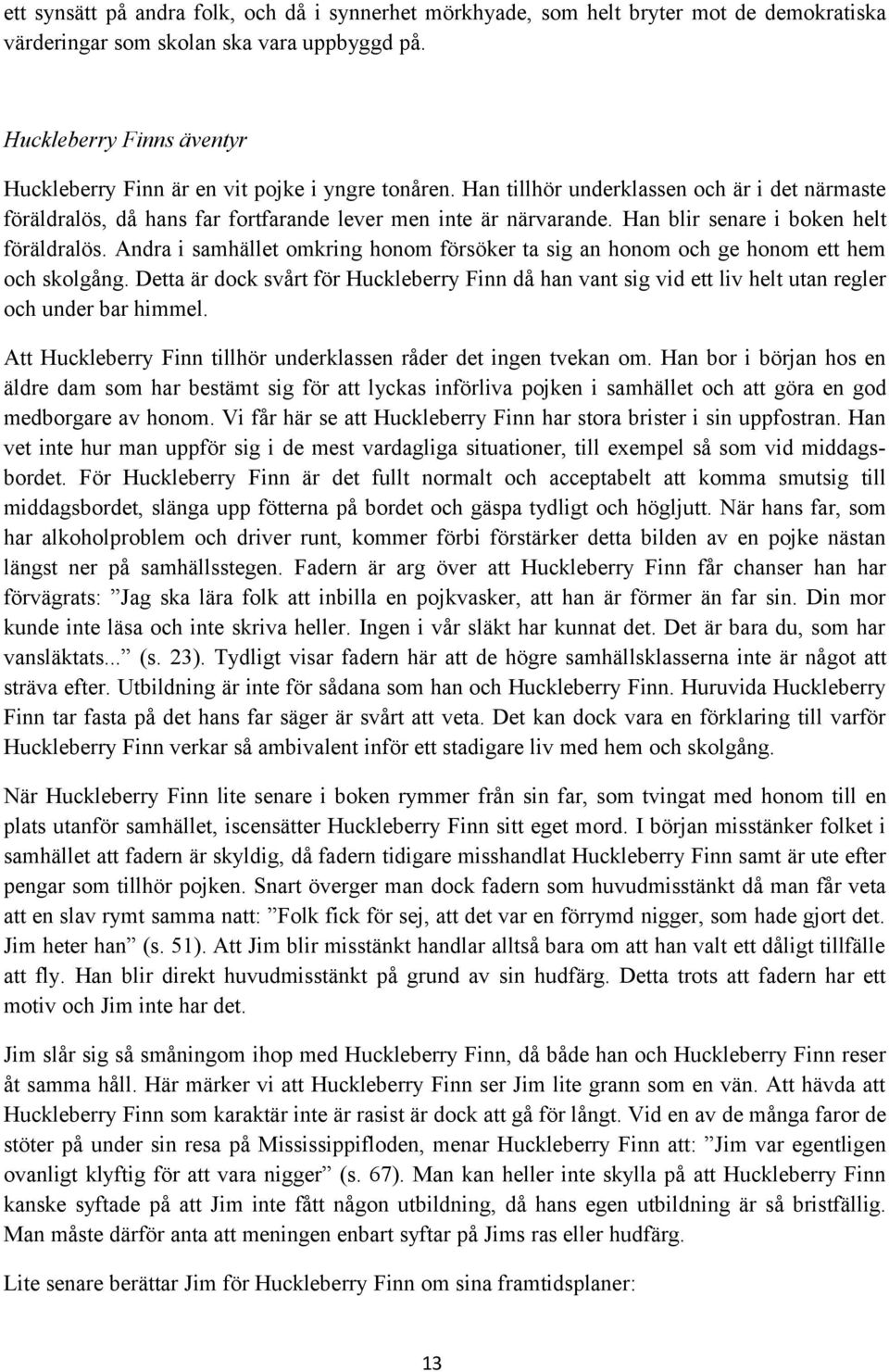 Han blir senare i boken helt föräldralös. Andra i samhället omkring honom försöker ta sig an honom och ge honom ett hem och skolgång.