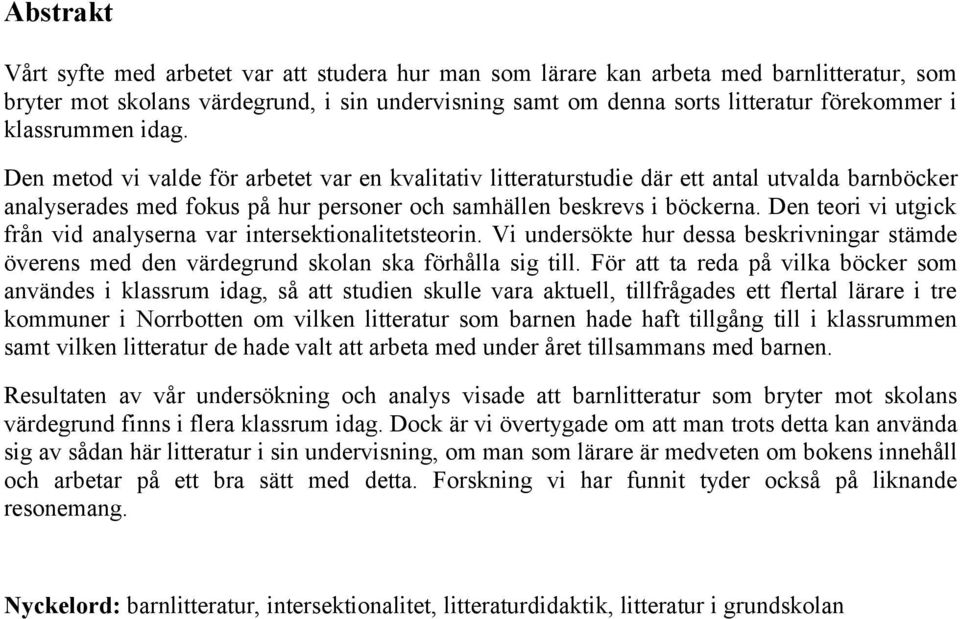 Den teori vi utgick från vid analyserna var intersektionalitetsteorin. Vi undersökte hur dessa beskrivningar stämde överens med den värdegrund skolan ska förhålla sig till.