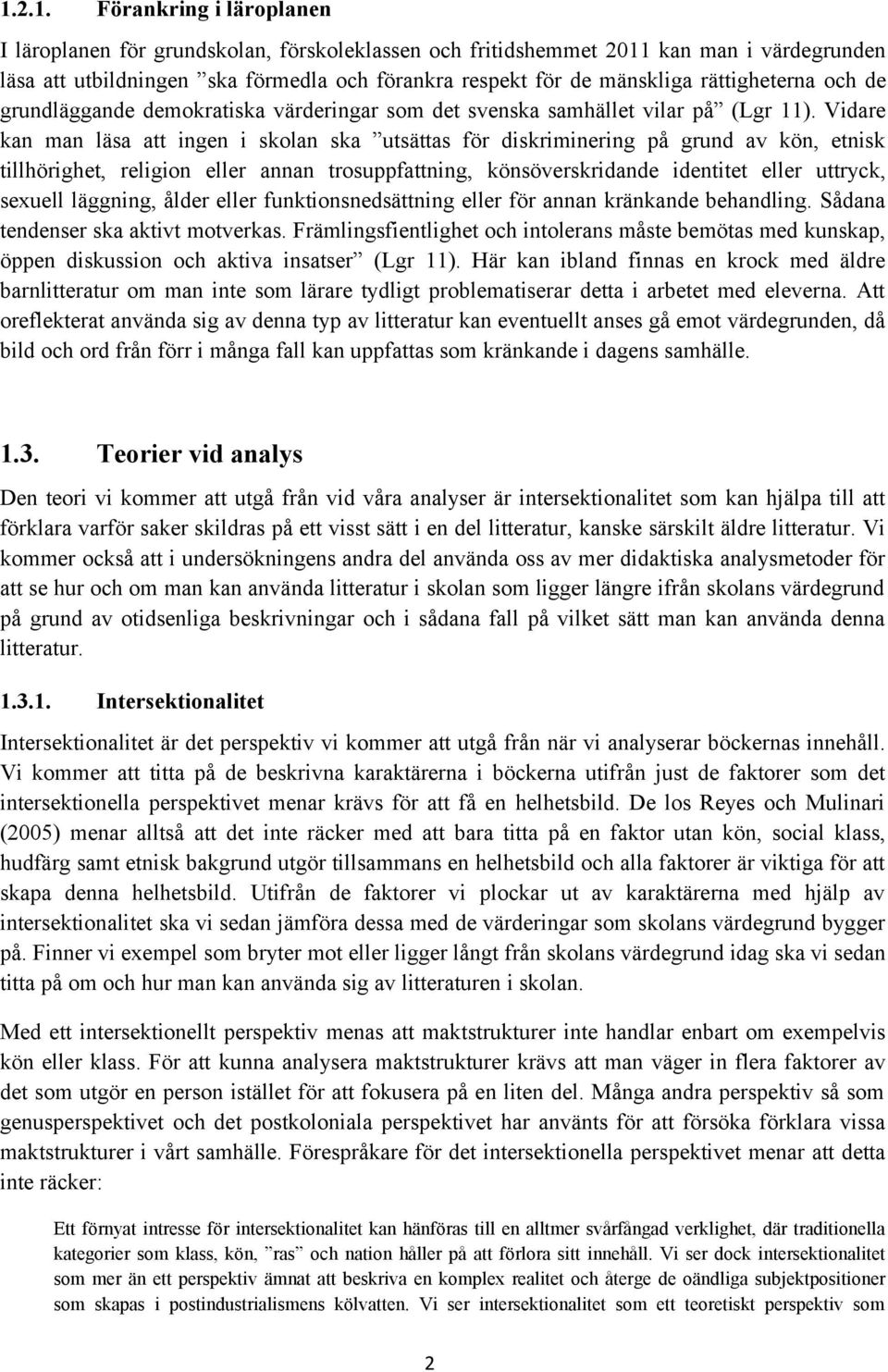 Vidare kan man läsa att ingen i skolan ska utsättas för diskriminering på grund av kön, etnisk tillhörighet, religion eller annan trosuppfattning, könsöverskridande identitet eller uttryck, sexuell