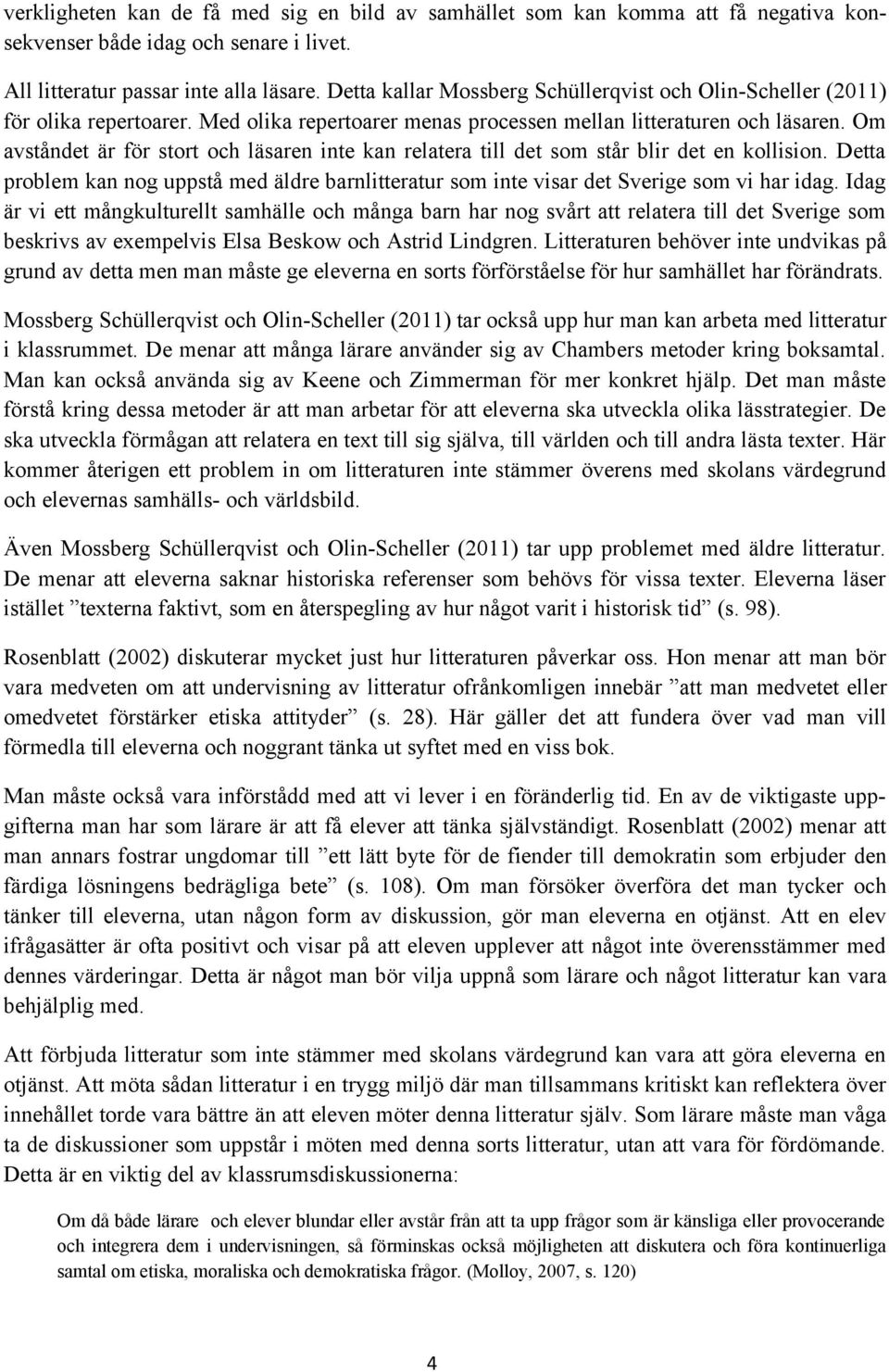 Om avståndet är för stort och läsaren inte kan relatera till det som står blir det en kollision. Detta problem kan nog uppstå med äldre barnlitteratur som inte visar det Sverige som vi har idag.