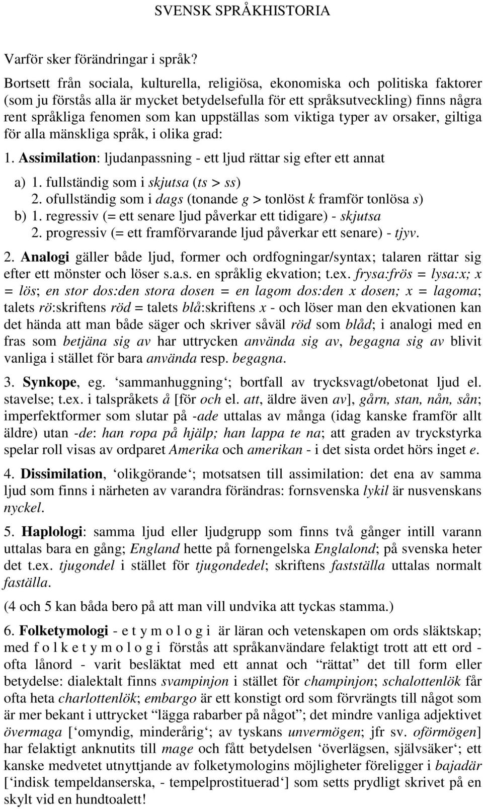 uppställas som viktiga typer av orsaker, giltiga för alla mänskliga språk, i olika grad: 1. Assimilation: ljudanpassning - ett ljud rättar sig efter ett annat a) 1.