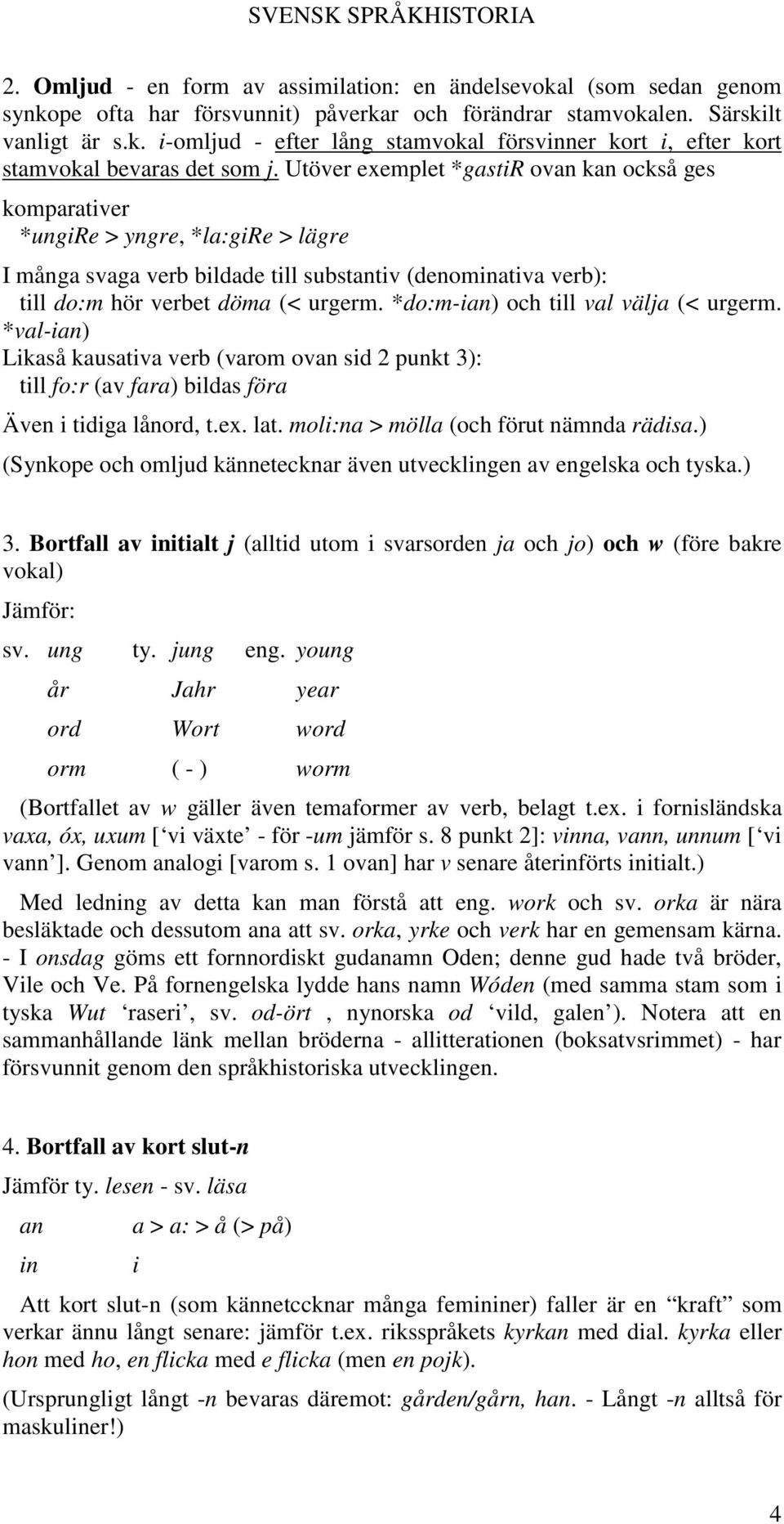 *do:m-ian) och till val välja (< urgerm. *val-ian) Likaså kausativa verb (varom ovan sid 2 punkt 3): till fo:r (av fara) bildas föra Även i tidiga lånord, t.ex. lat.