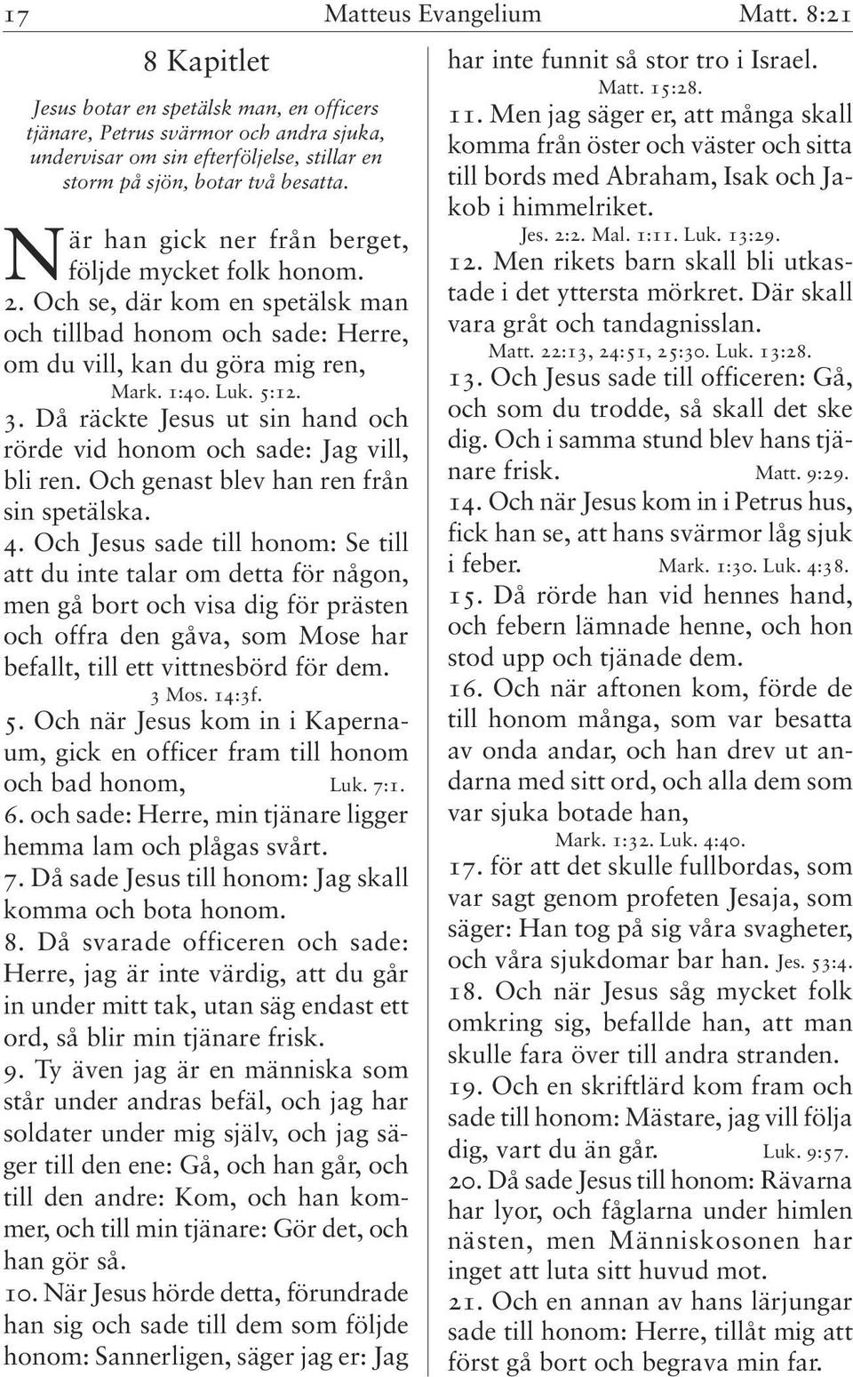 Då räckte Jesus ut sin hand och rörde vid honom och sade: Jag vill, bli ren. Och genast blev han ren från sin spetälska. 4.