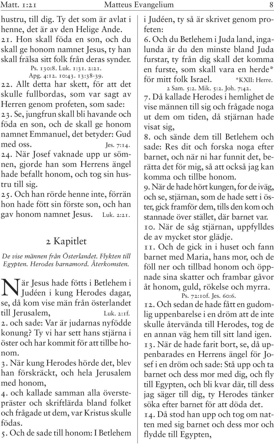 Se, jungfrun skall bli havande och föda en son, och de skall ge honom namnet Emmanuel, det betyder: Gud med oss. Jes. 7:14. 24.