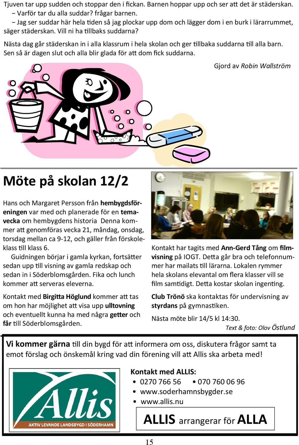 Nästa dag går städerskan in i alla klassrum i hela skolan och ger llbaka suddarna ll alla barn. Sen så är dagen slut och alla blir glada för a dom fick suddarna.